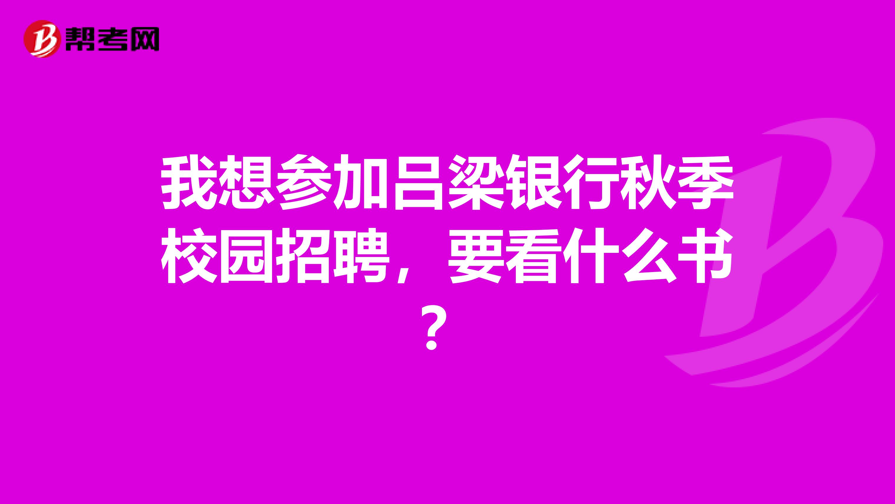 我想参加吕梁银行秋季校园招聘,要看什么书?