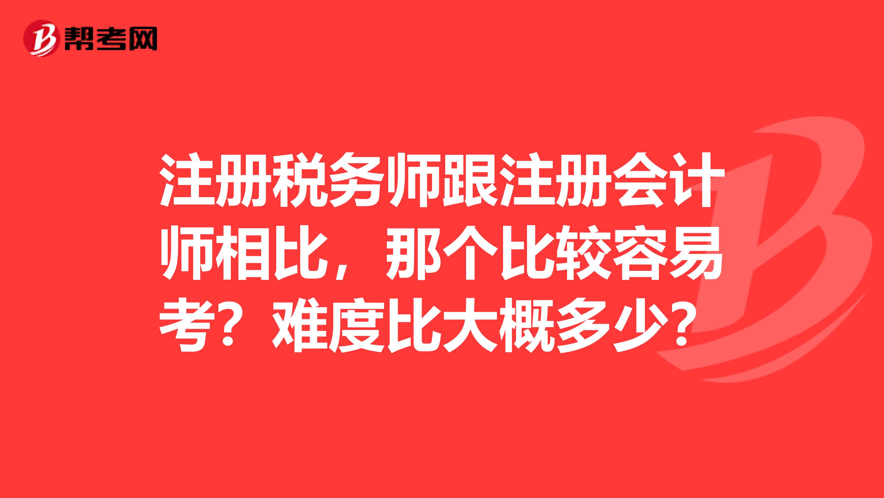 注冊稅務(wù)師跟注冊會計師相比，那個比較容易考？難度比大概多少？