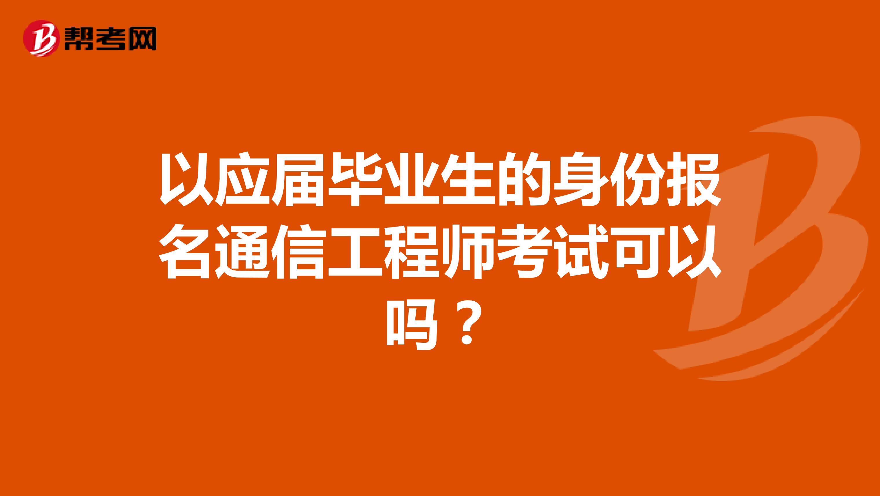 以应届毕业生的身份报名通信工程师考试可以吗？