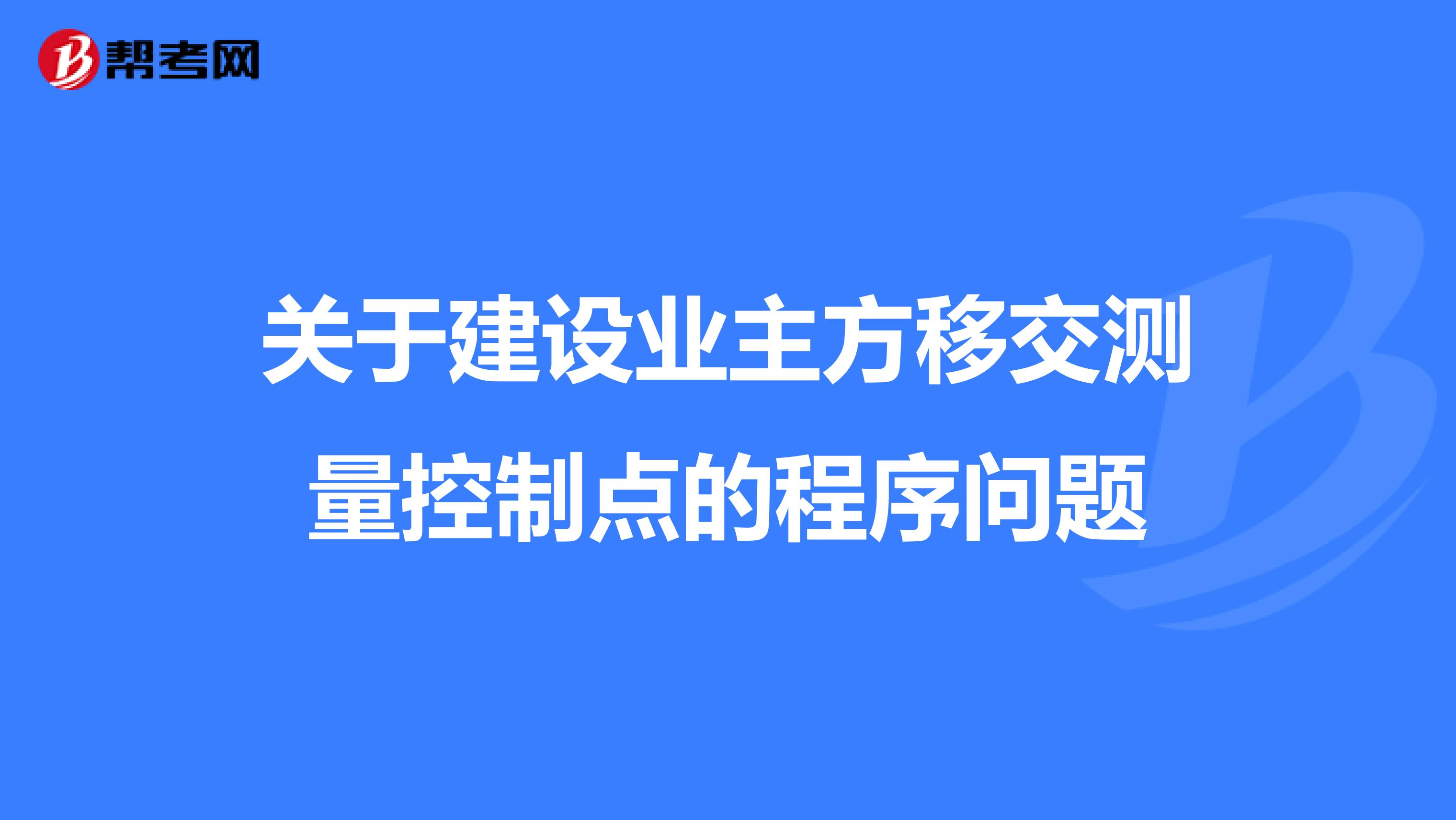 关于建设业主方移交测量控制点的程序问题