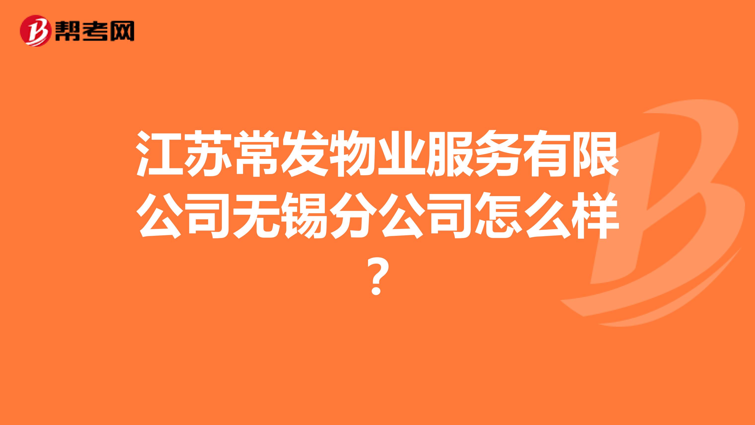 江苏常发物业服务有限公司无锡分公司怎么样？