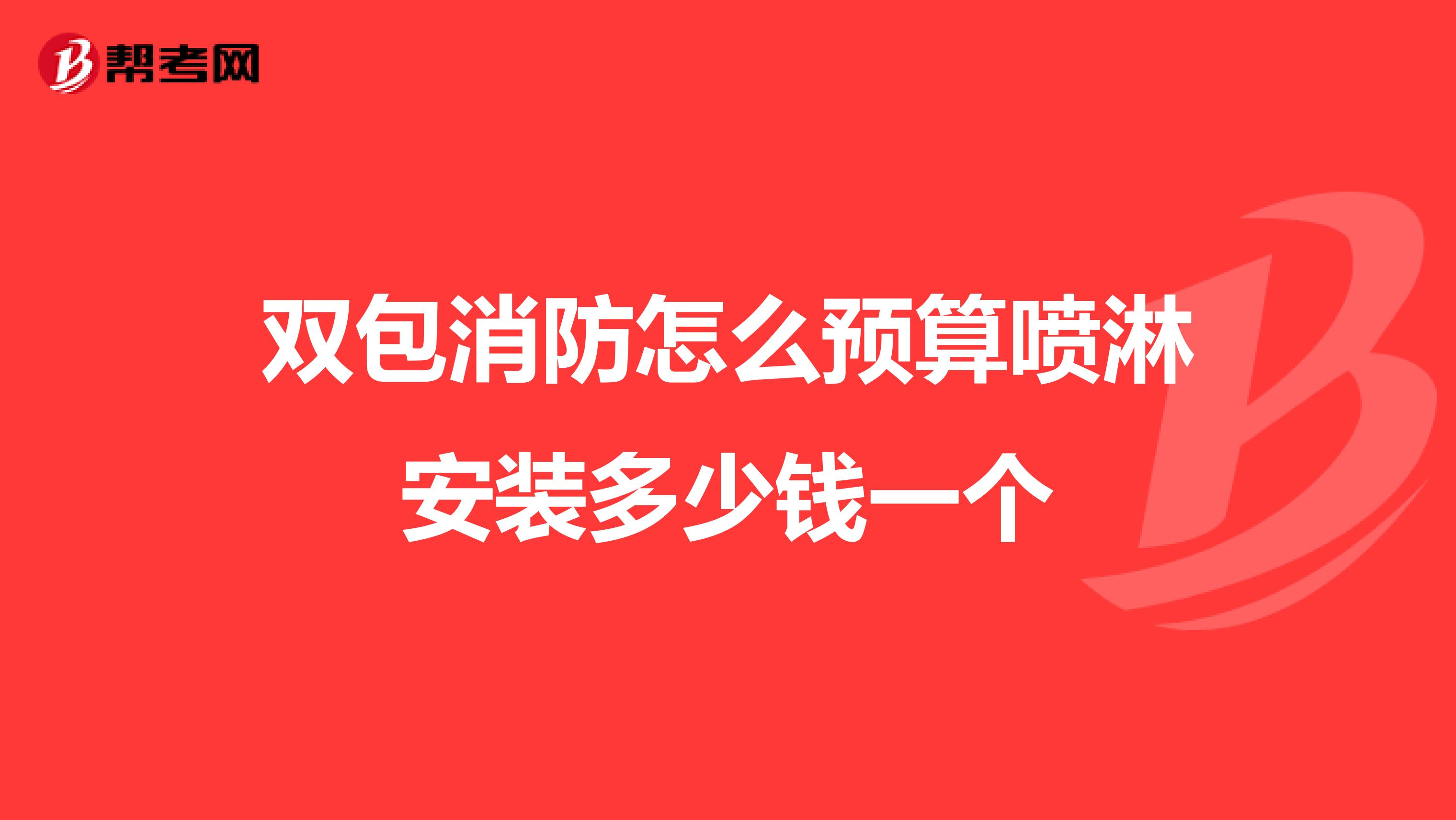 双包消防怎么预算喷淋安装多少钱一个