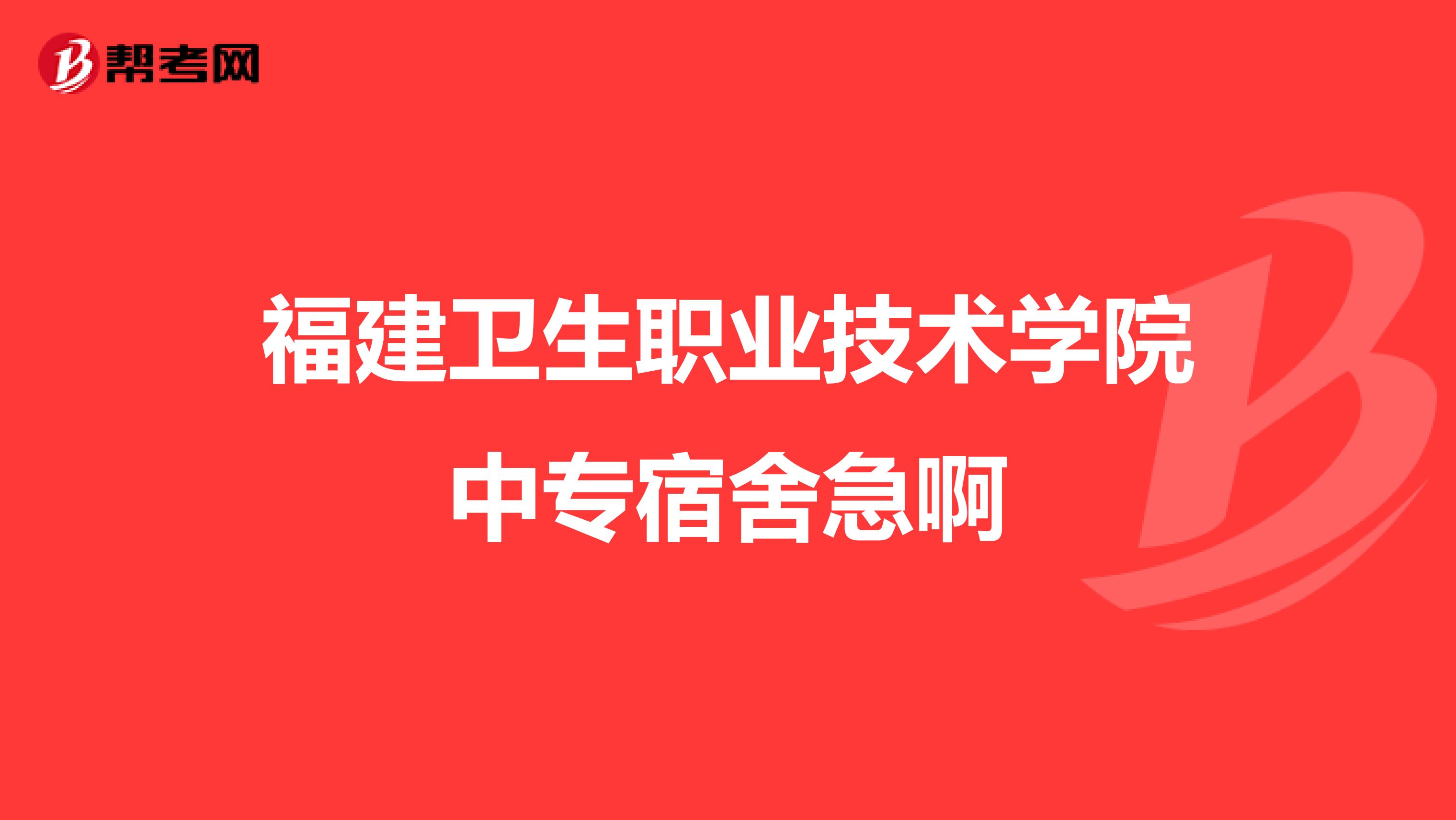 福建卫生职业技术学院中专宿舍急啊