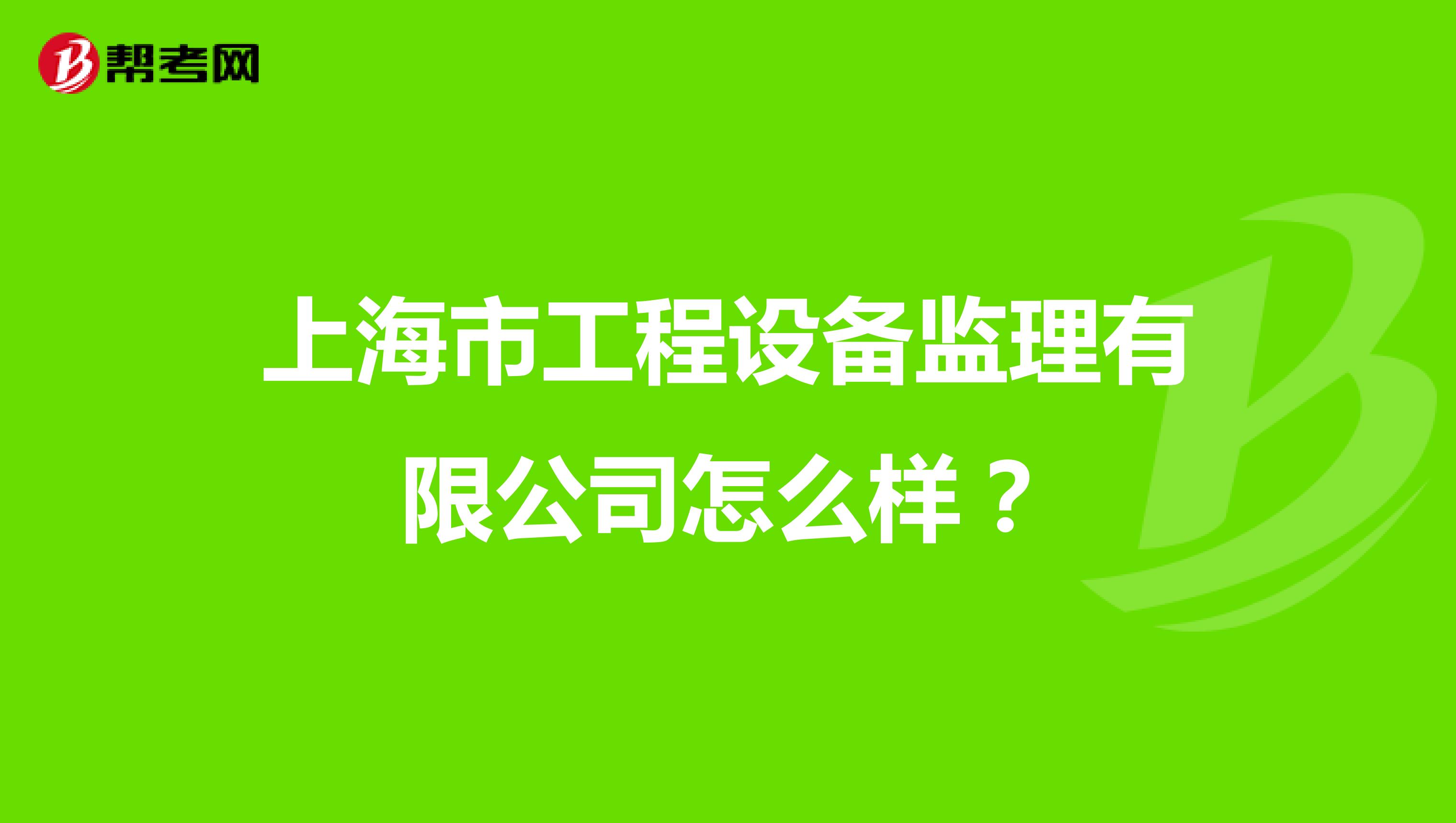 上海市工程设备监理有限公司怎么样？