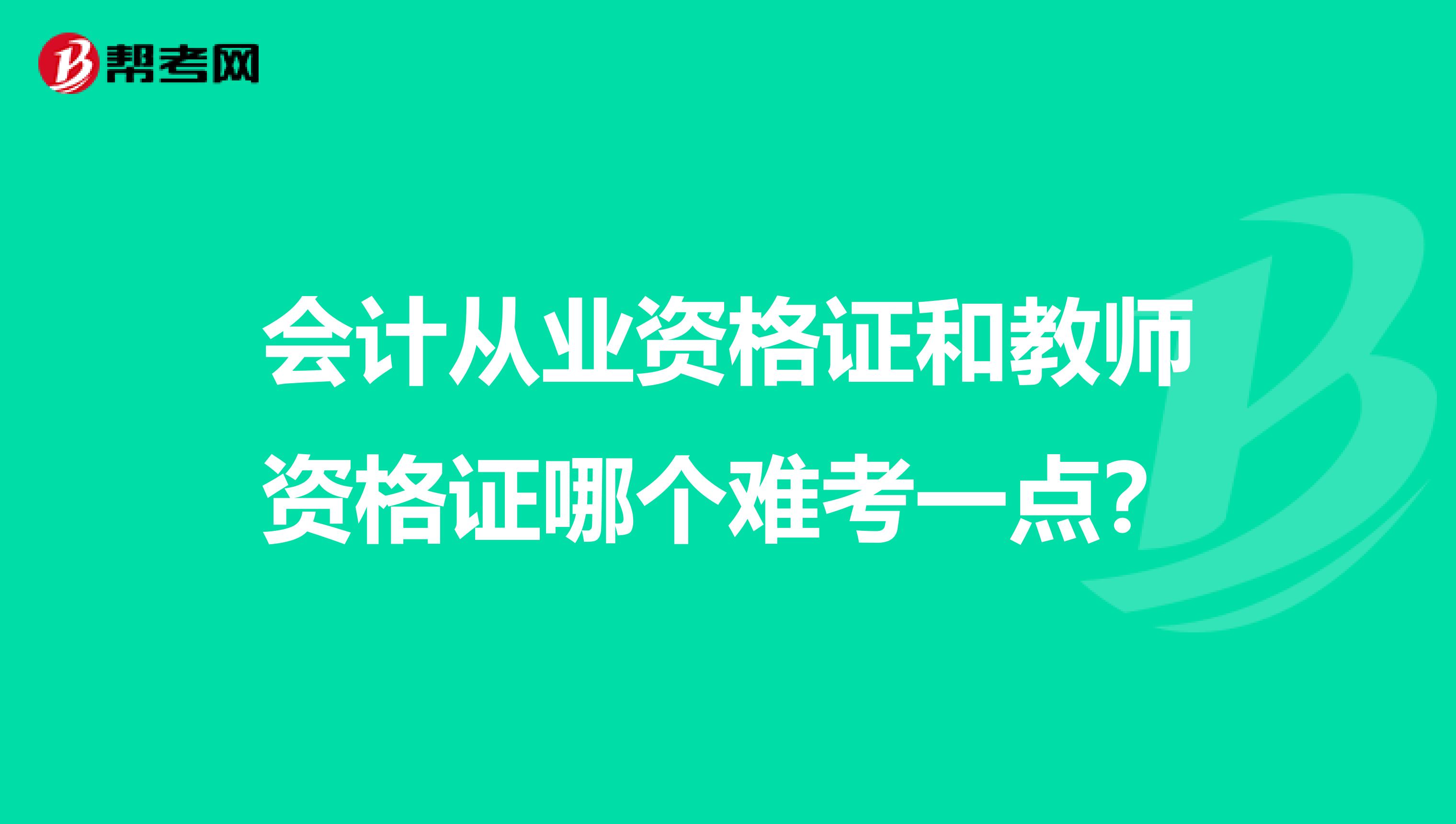 会计从业资格证和教师资格证哪个难考一点?