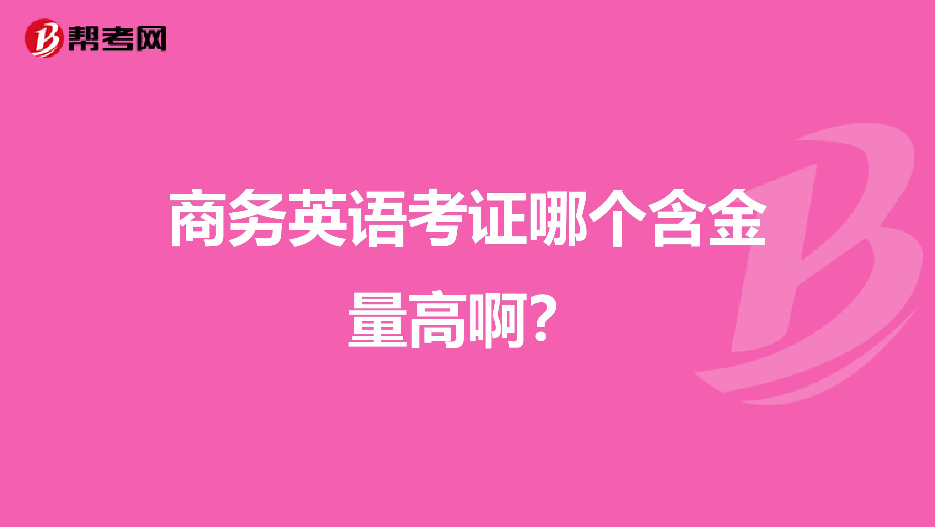 商务英语考证哪个含金量高啊?