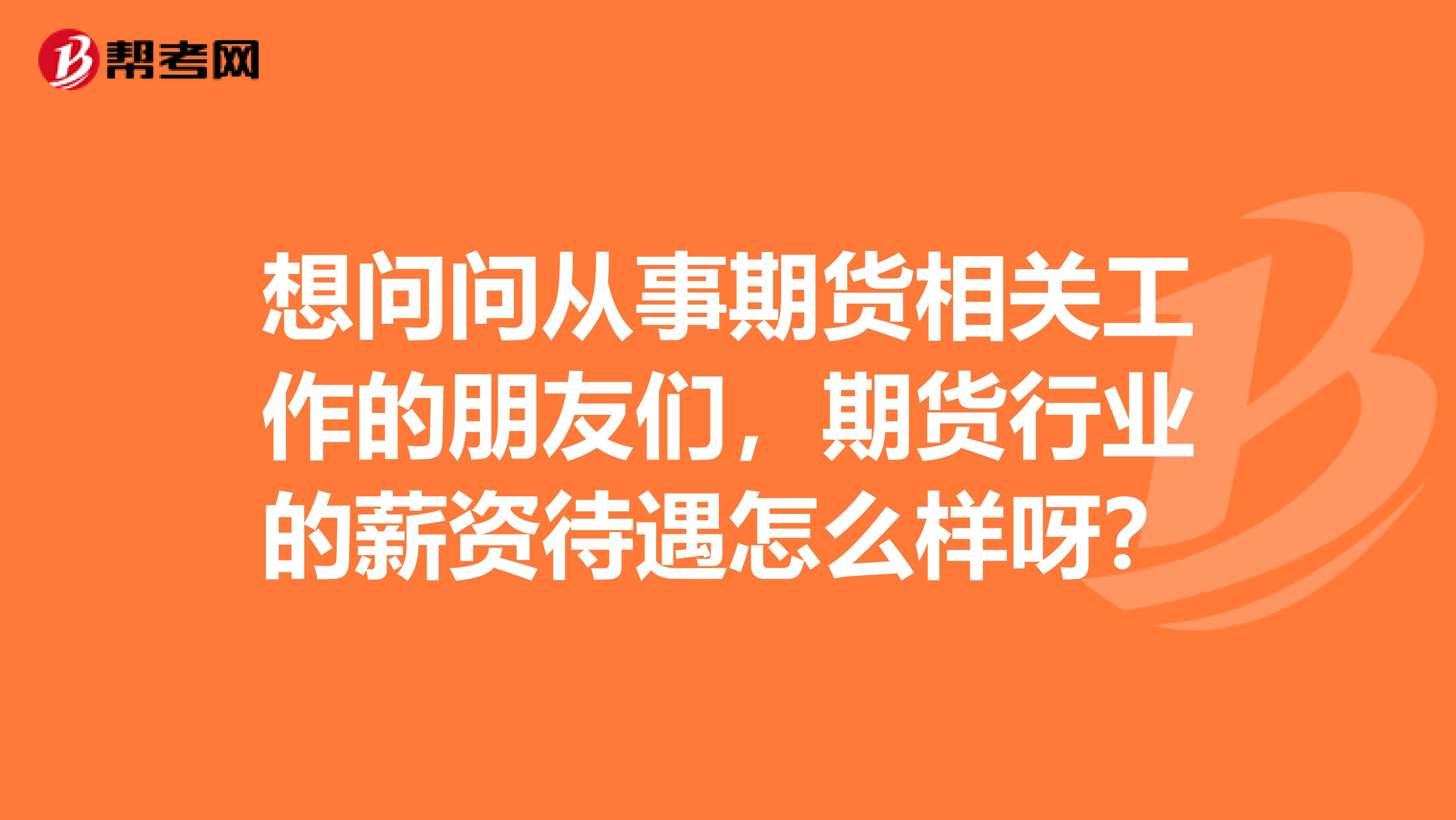 想问问从事期货相关工作的朋友们，期货行业的薪资待遇怎么样呀？