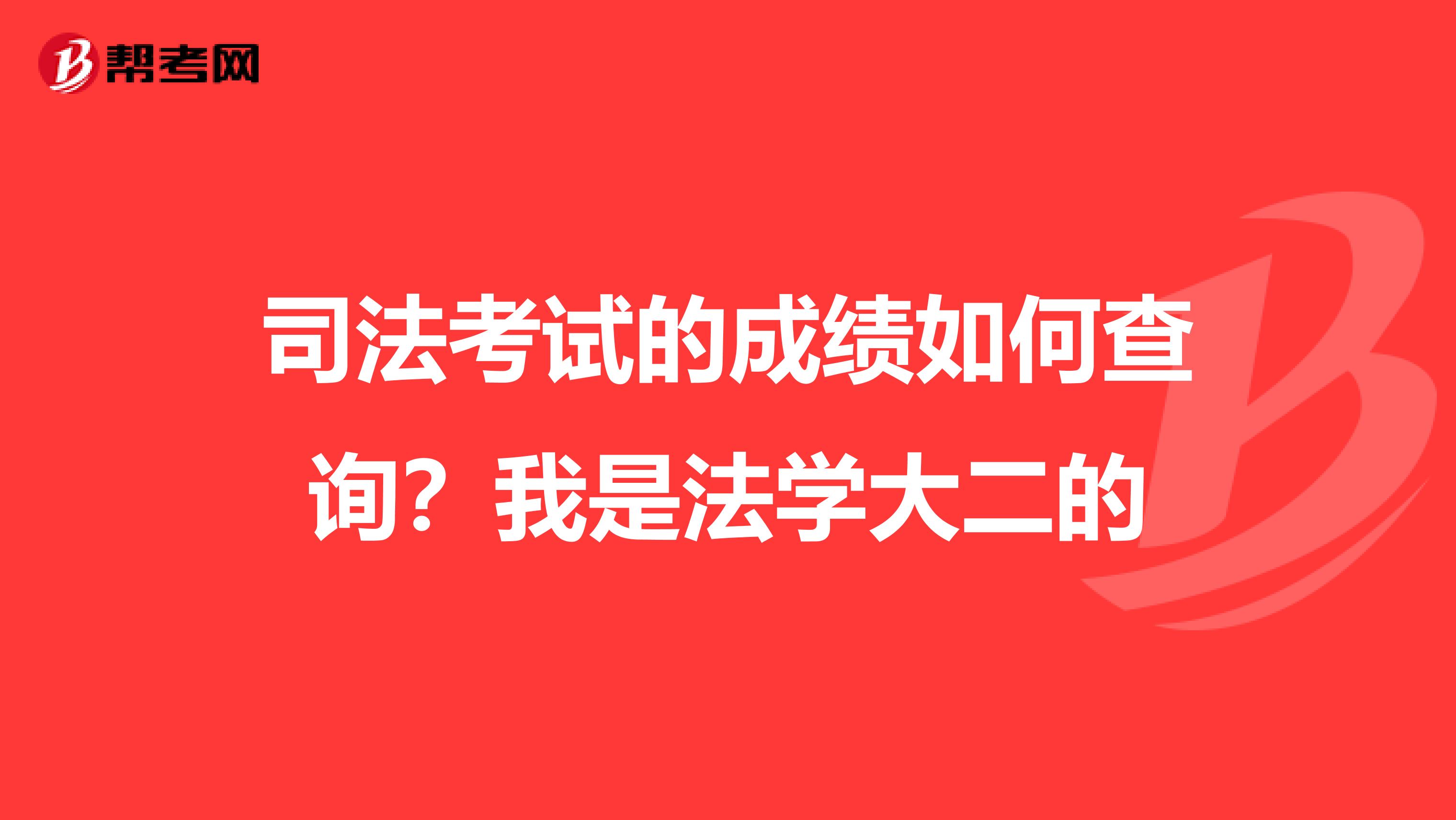 司法考试的成绩如何查询?我是法学大二的