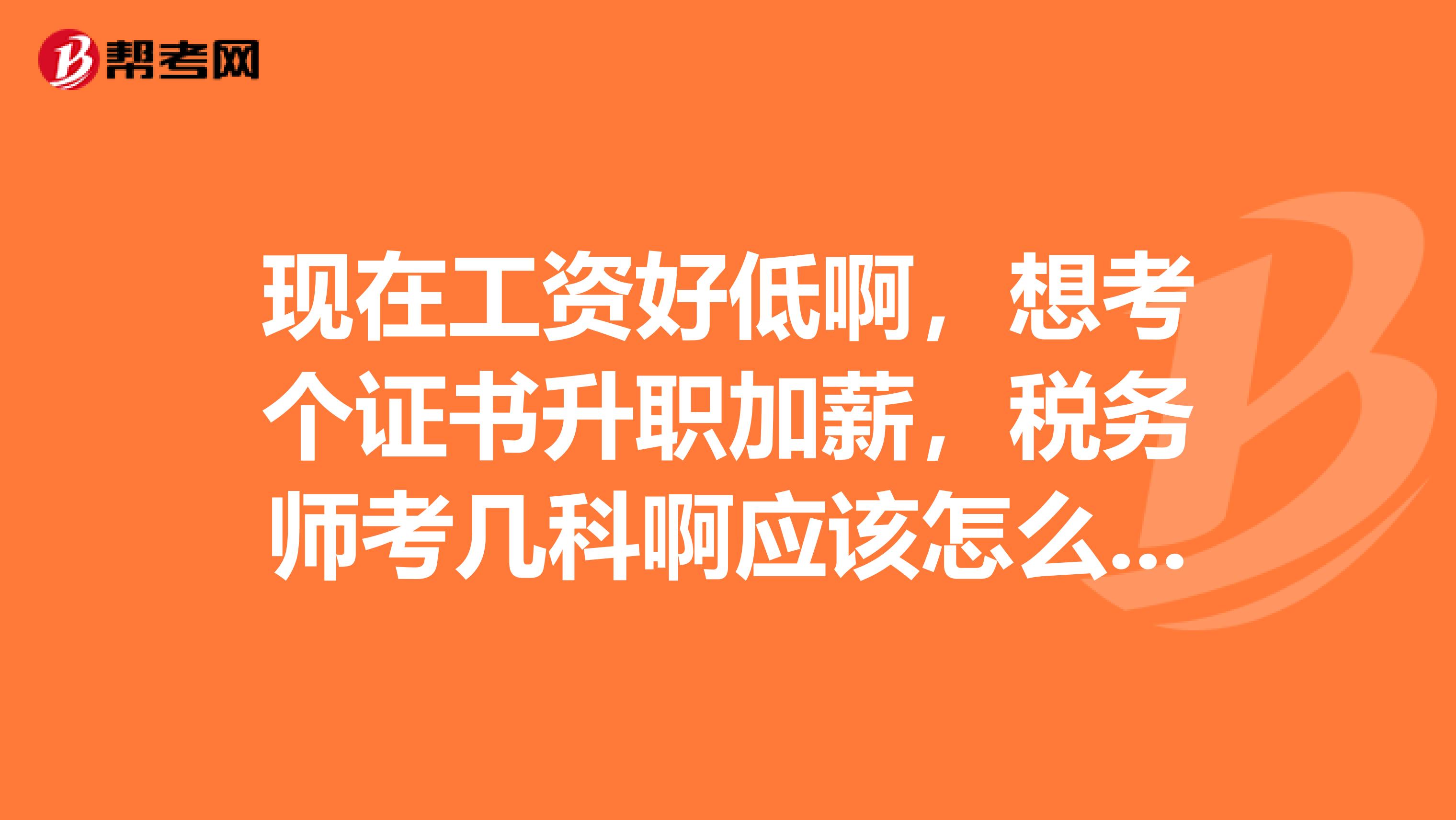 现在工资好低啊，想考个证书升职加薪，税务师考几科啊应该怎么备考呢