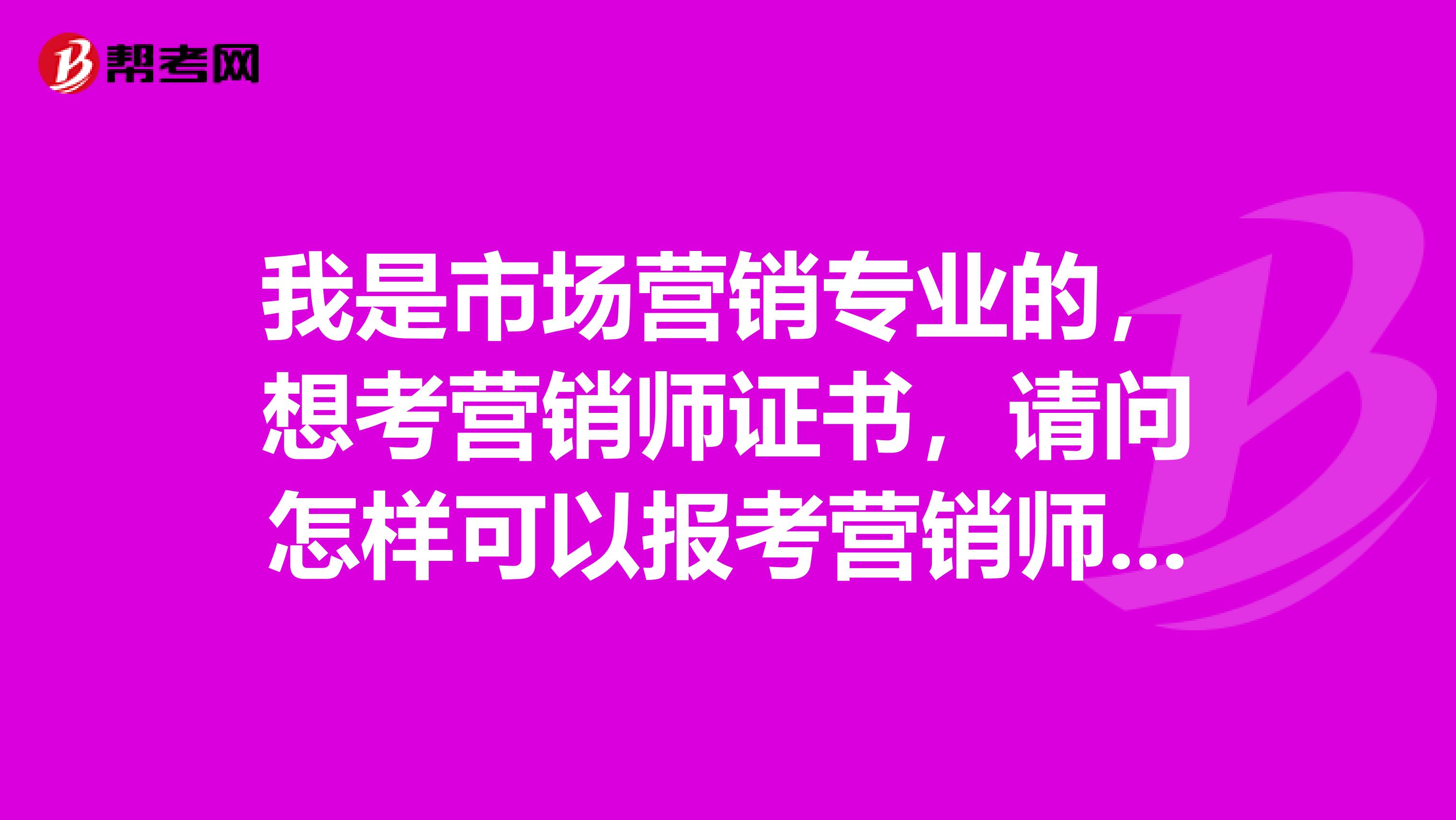 我是市场营销专业的，想考营销师证书，请问怎样可以报考营销师以及报考的条件是什么？