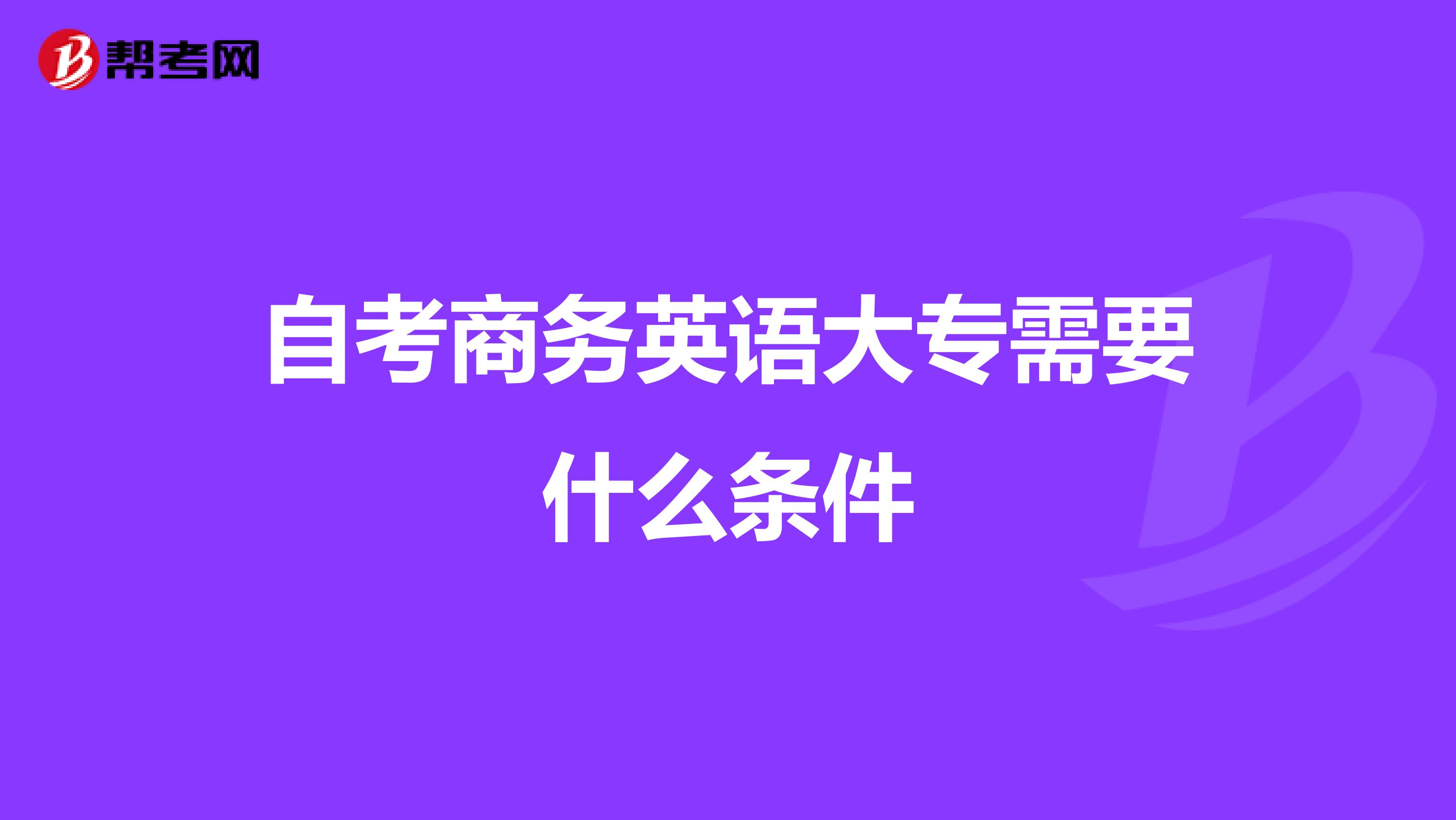 自考商務英語大專需要什么條件