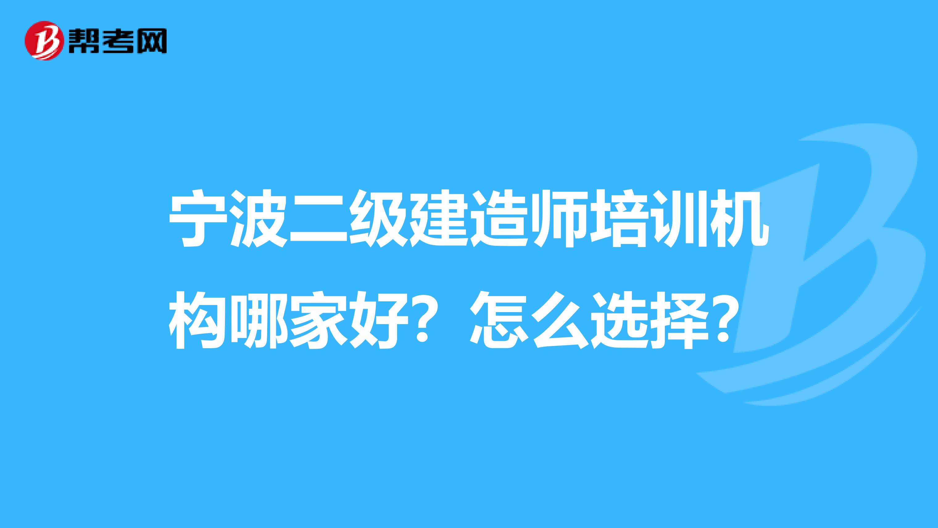 宁波二级建造师培训机构哪家好?怎么选择?