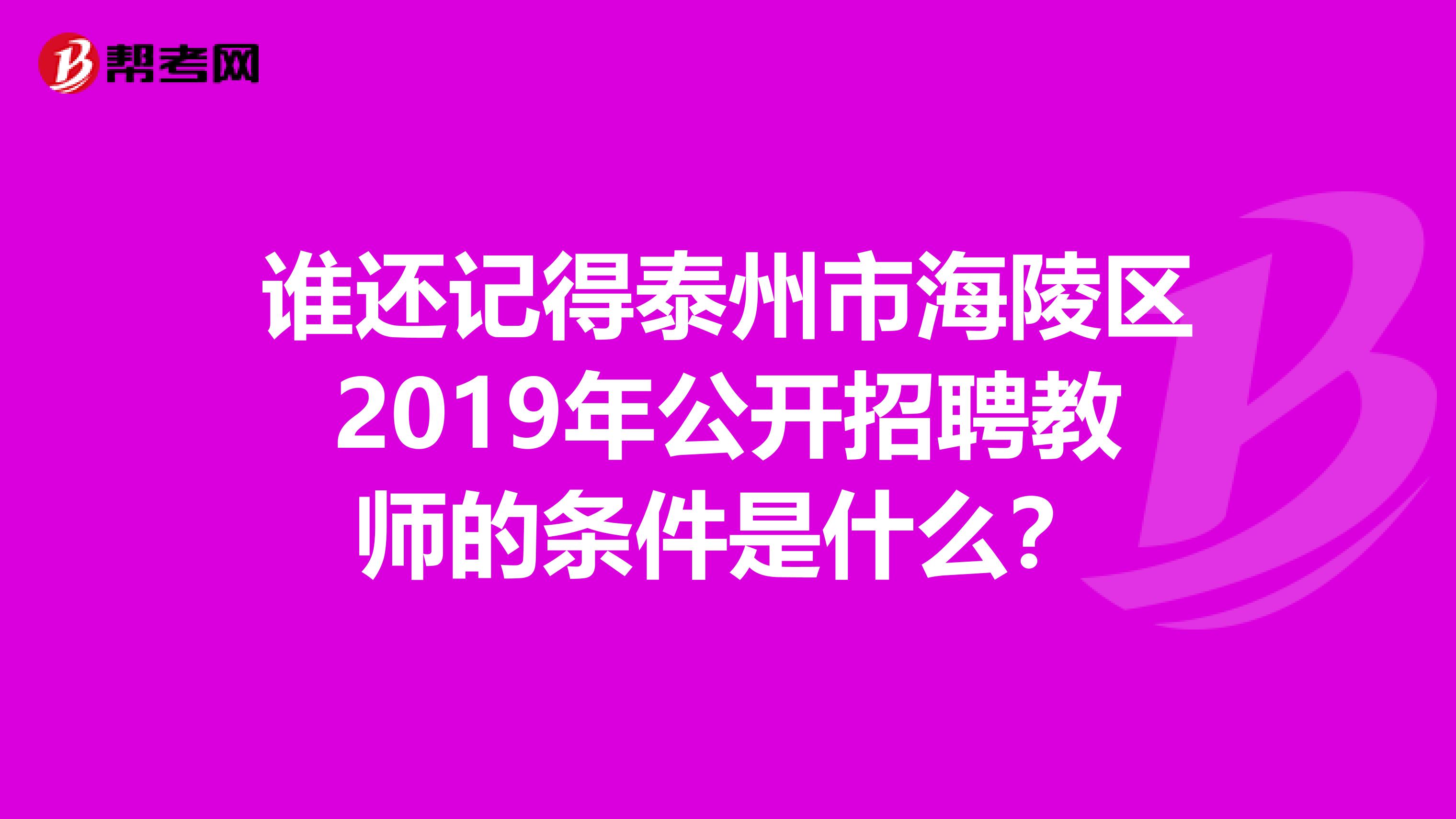 谁还记得泰州市海陵区2019年公开招聘教师的条件是什么？