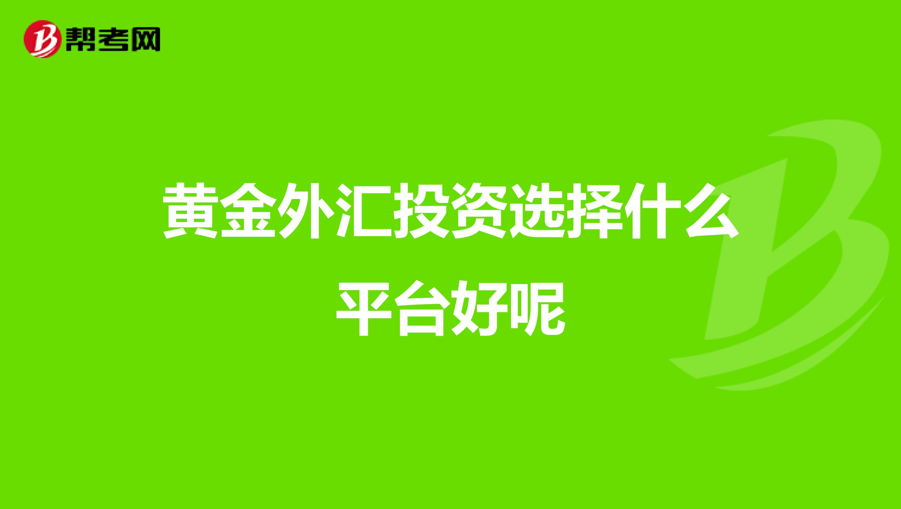 黄金外汇投资选择什么平台好呢