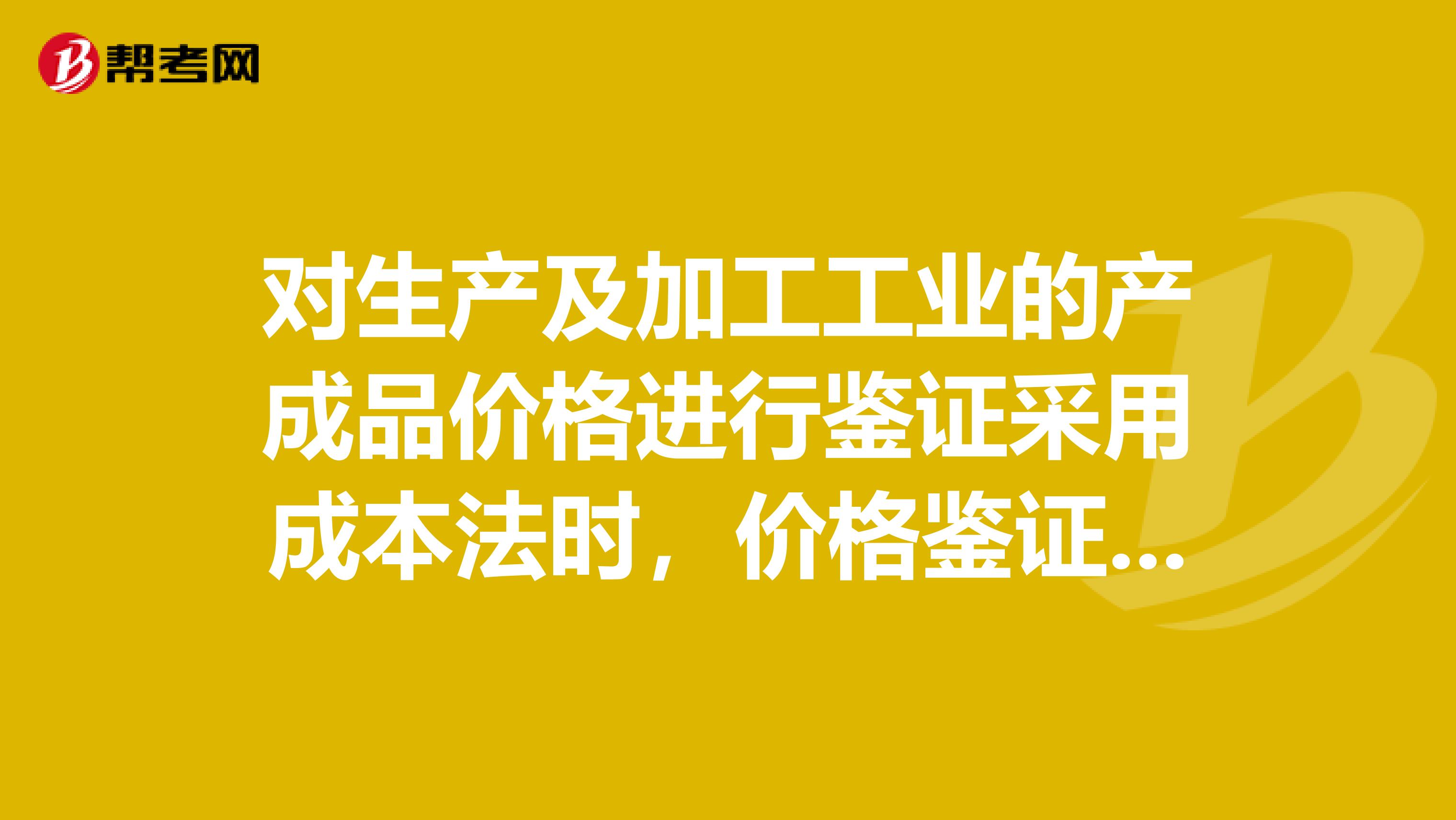 对生产及加工工业的产成品价格进行鉴证采用成本法时,价格鉴证人员主要根据生产制造该项产品全过程中发生的成本费用支出分析计算,从而确定产成品价格鉴证值。具体鉴证过程中,可以使用的公式有。