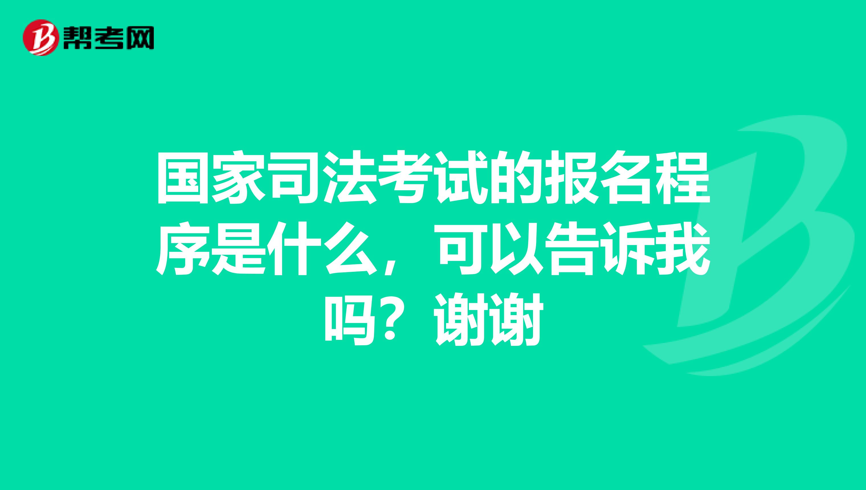 国家司法考试的报名程序是什么,可以告诉我吗?谢谢