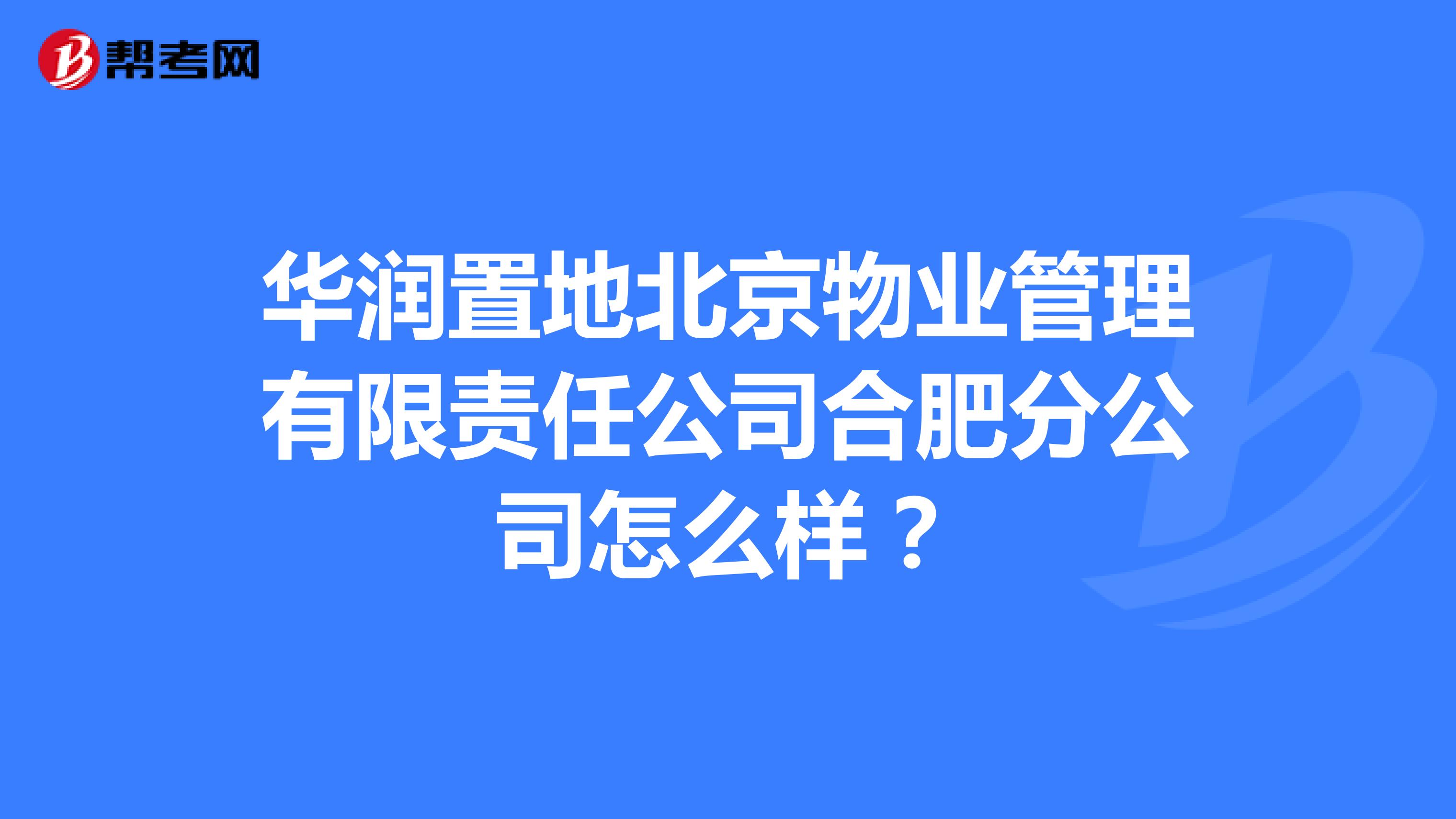 华润置地北京物业管理有限责任公司合肥分公司怎么样？