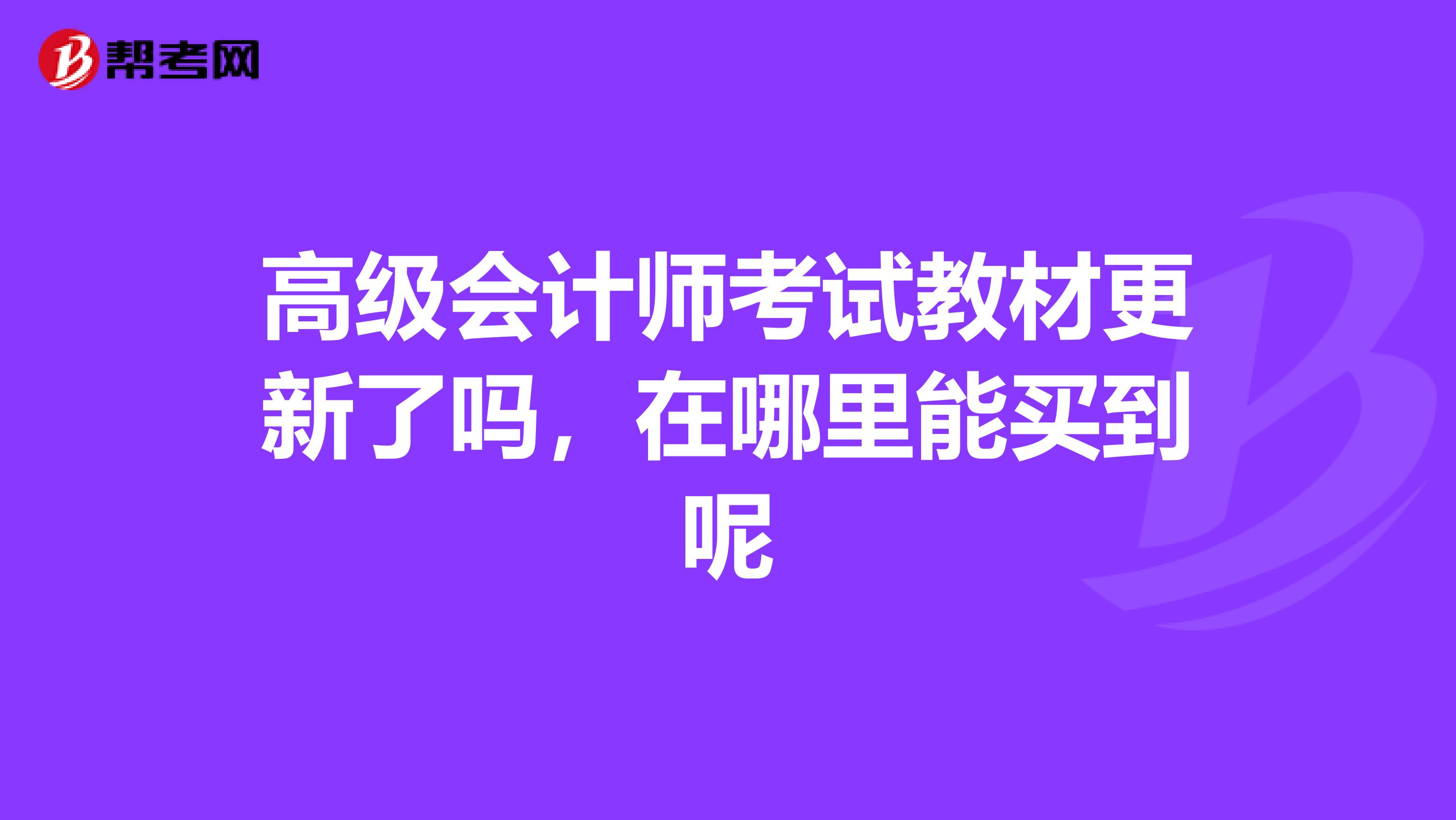 高级会计师考试教材更新了吗,在哪里能买到呢