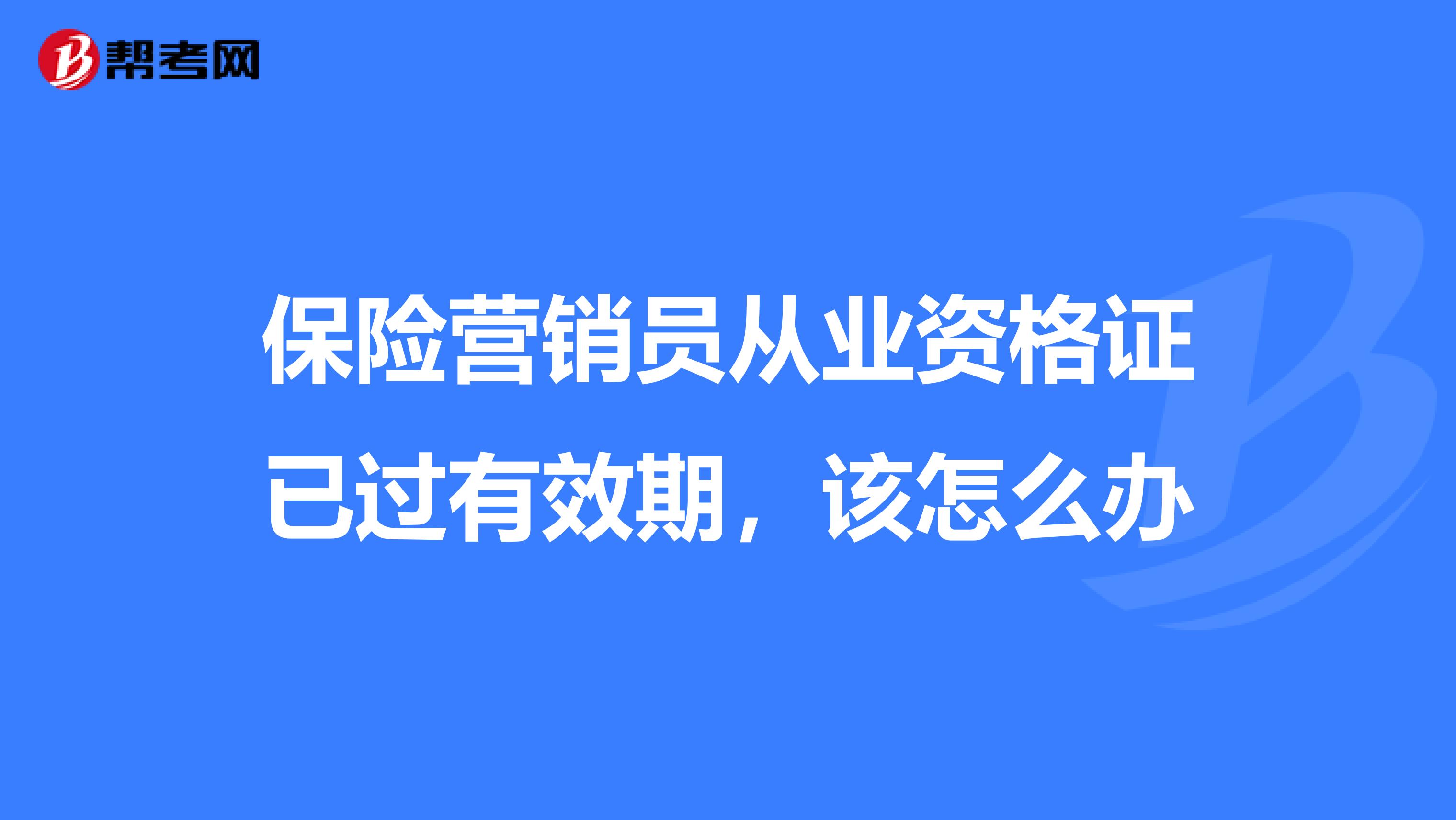 保险营销员从业资格证已过有效期,该怎么办