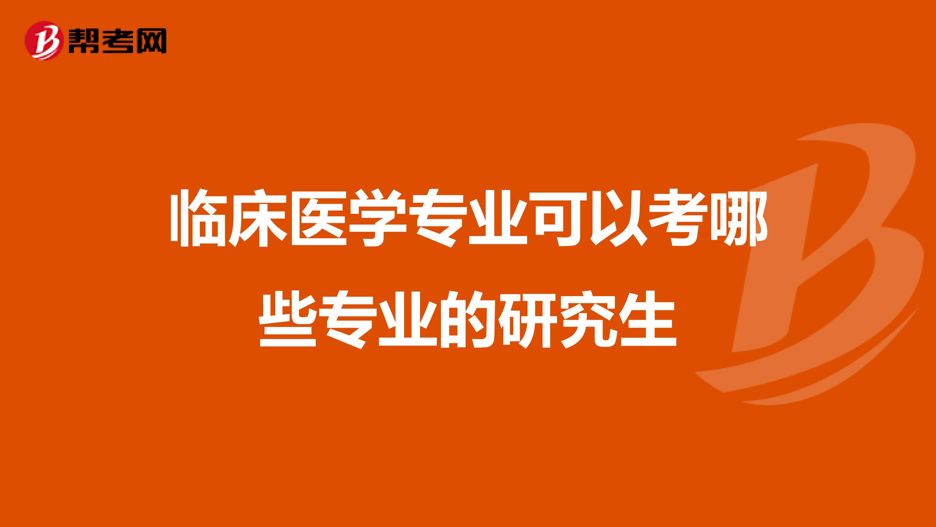 临床医学专业可以考哪些专业的研究生