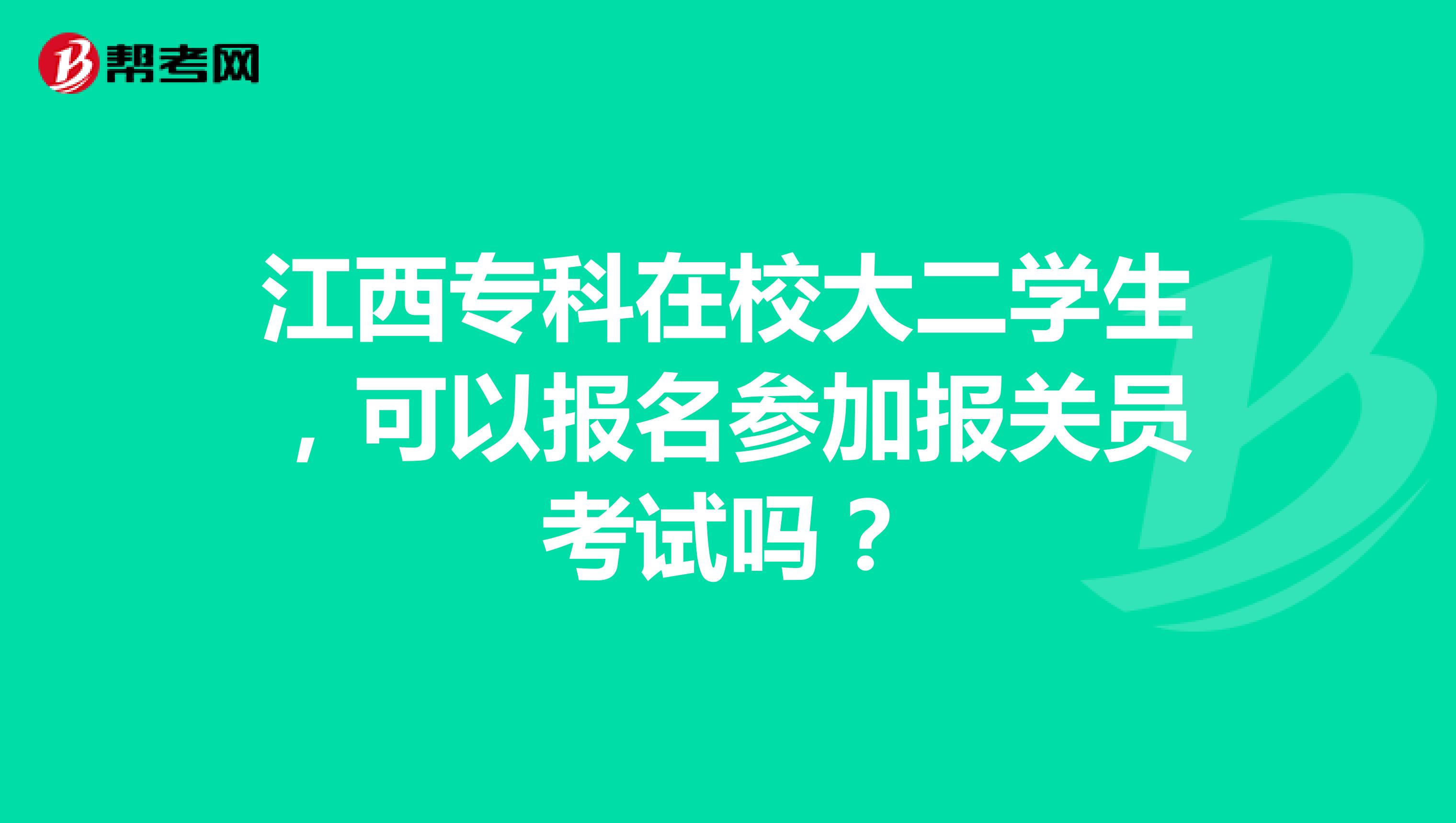 江西专科在校大二学生，可以报名参加报关员考试吗？