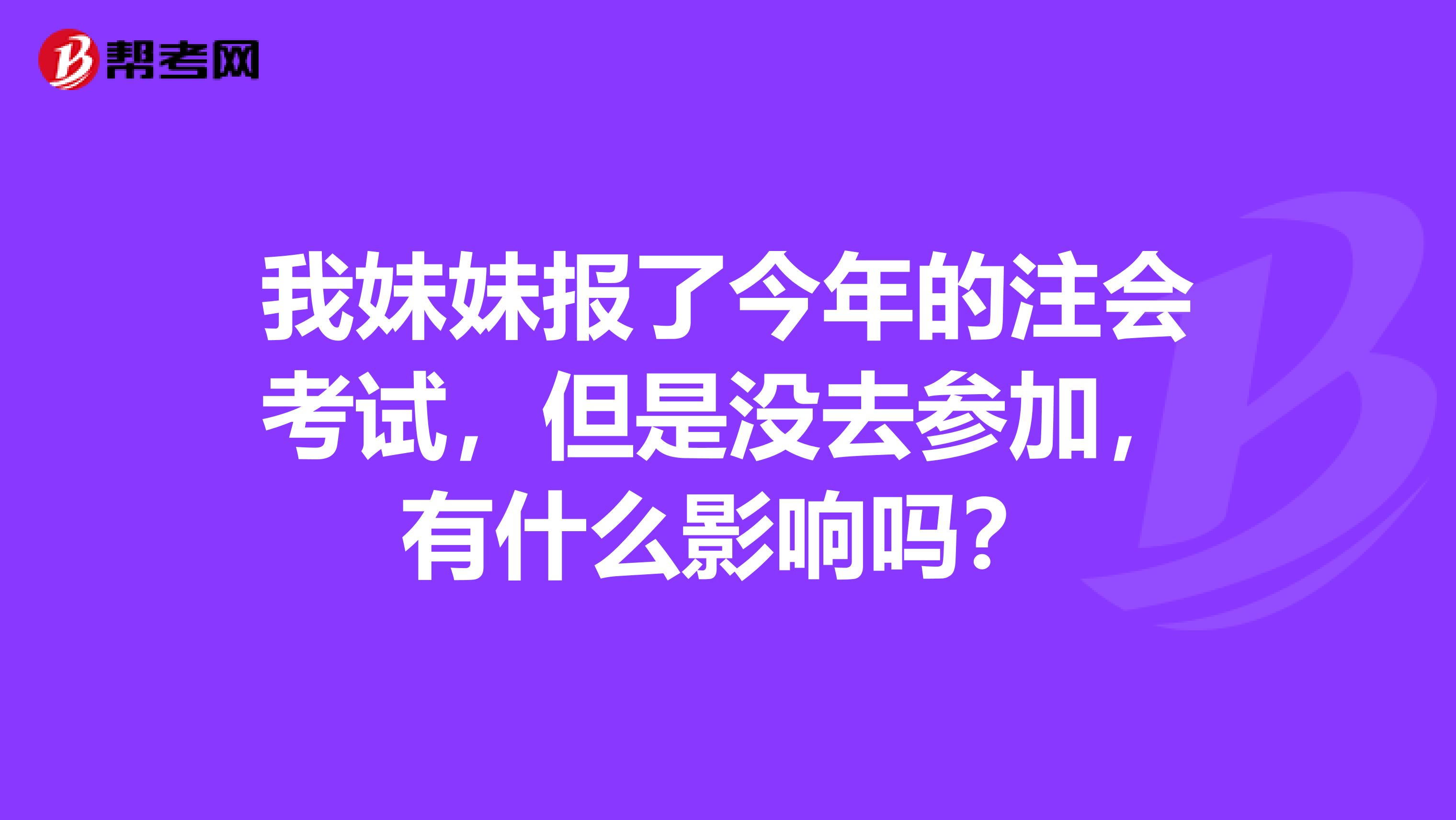 我妹妹报了今年的注会考试,但是没去参加,有什么影响吗?