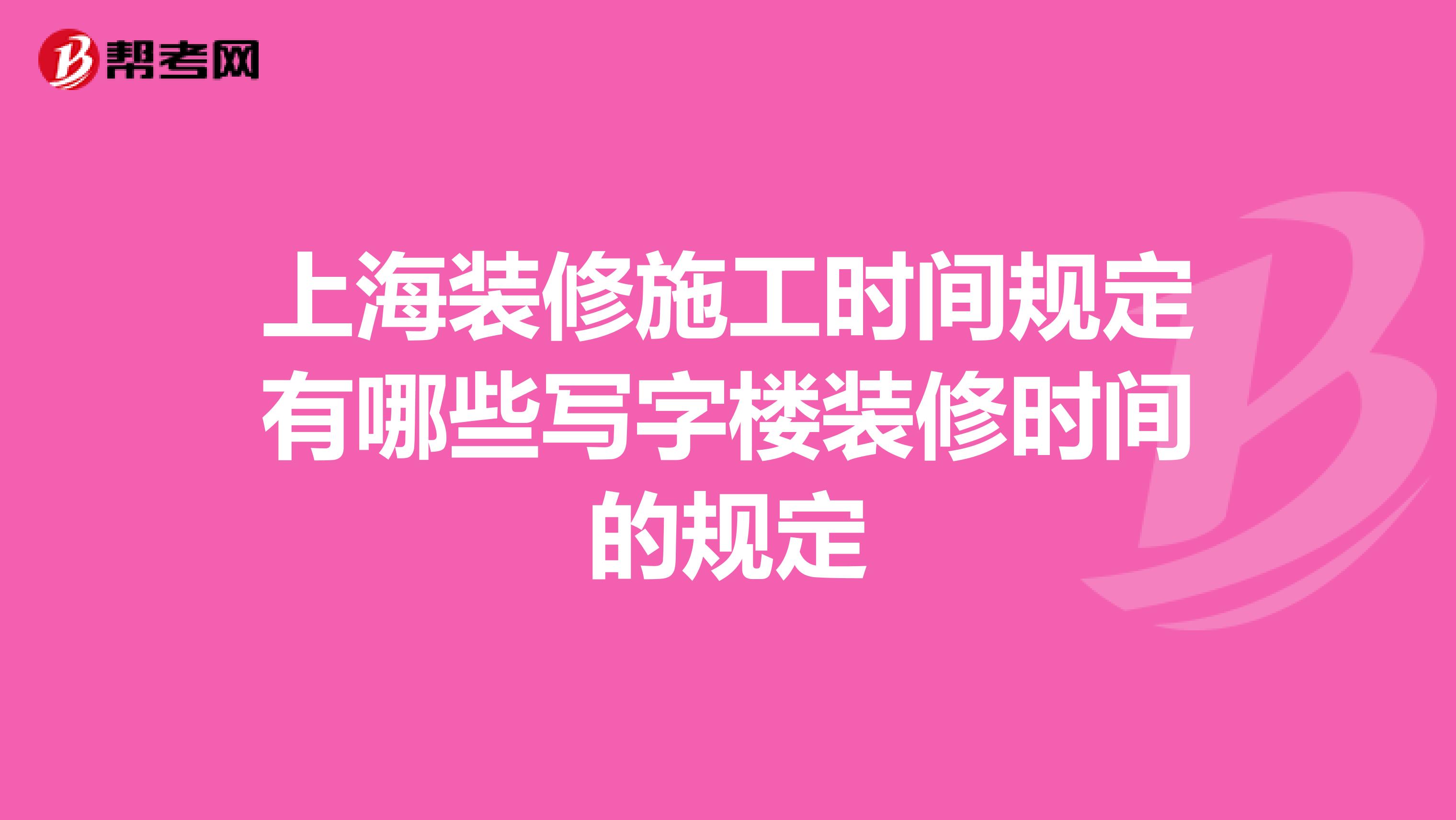 上海装修施工时间规定有哪些写字楼装修时间的规定