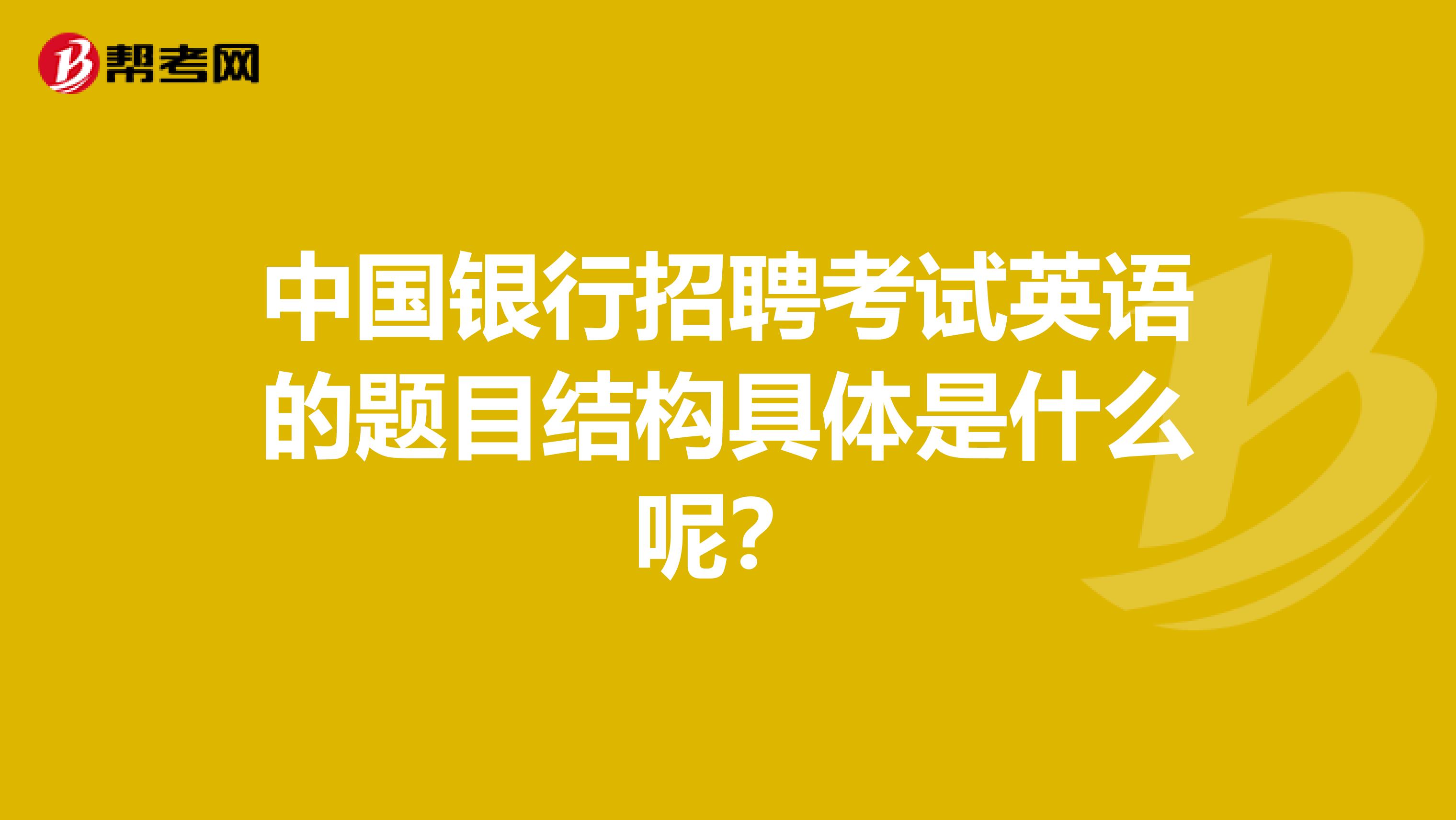 中国银行招聘考试英语的题目结构具体是什么呢？