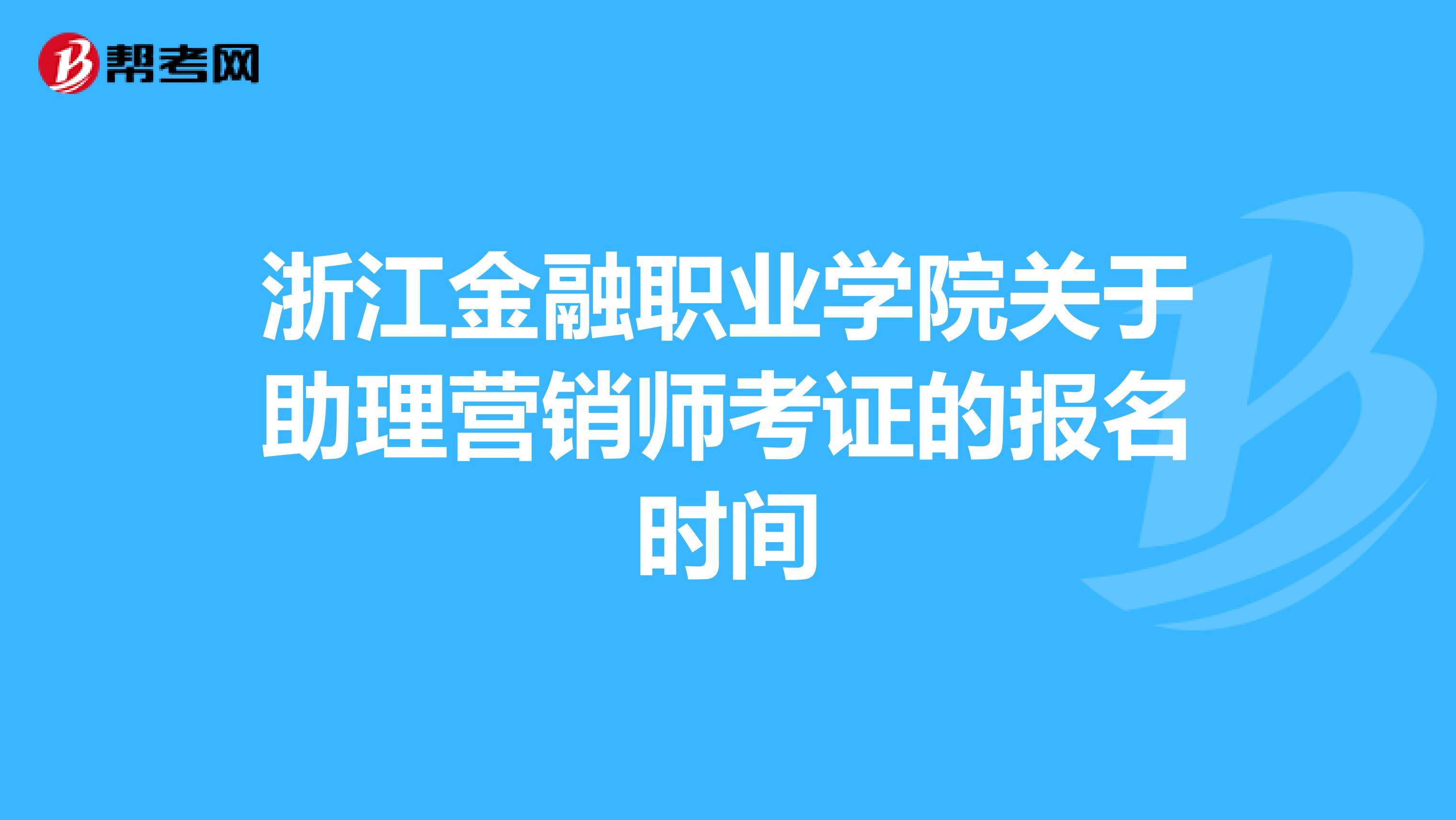 浙江金融职业学院关于助理营销师考证的报名时间
