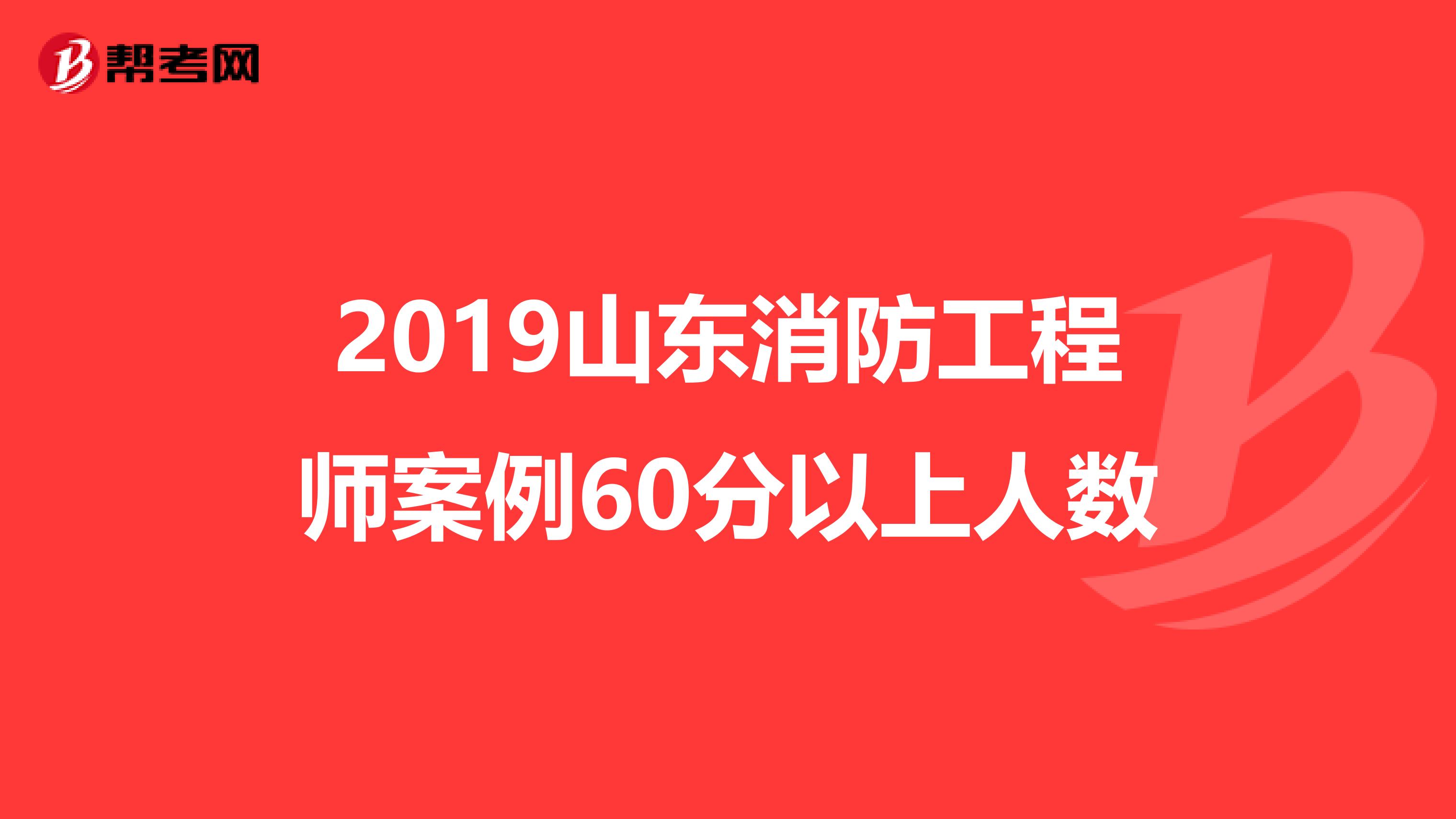 2019山东消防工程师案例60分以上人数