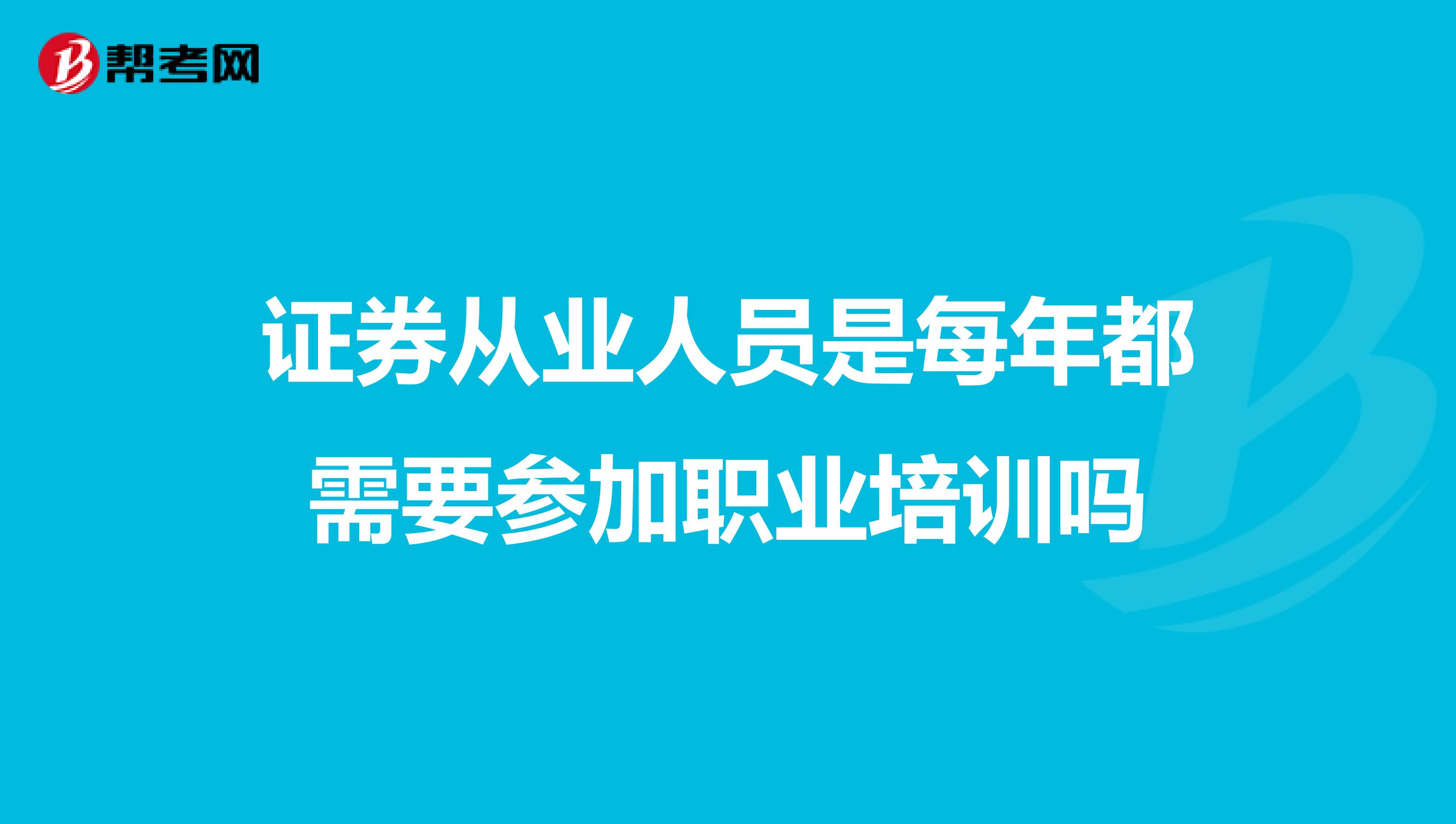 证券从业人员是每年都需要参加职业培训吗