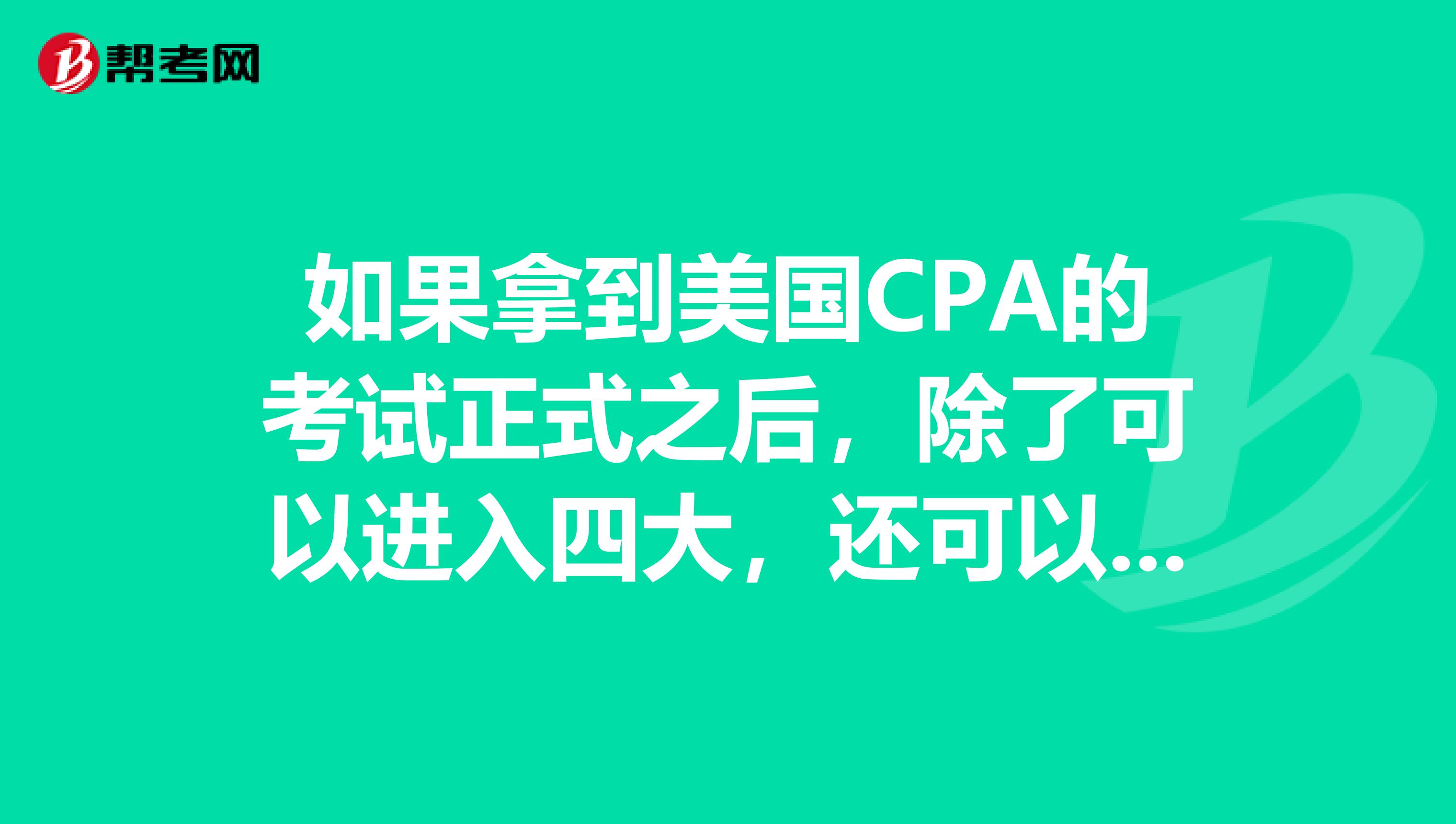 如果拿到美国CPA的考试正式之后，除了可以进入四大，还可以从事哪些呢？