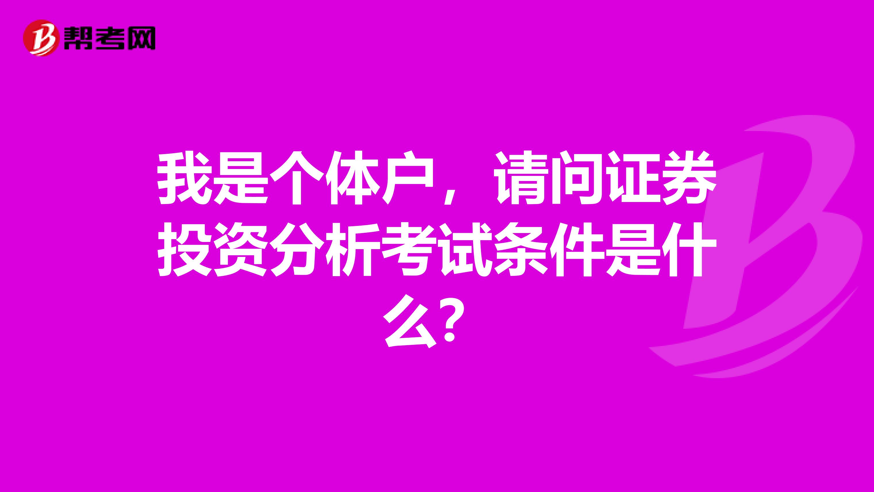 我是个体户,请问证券投资分析考试条件是什么?