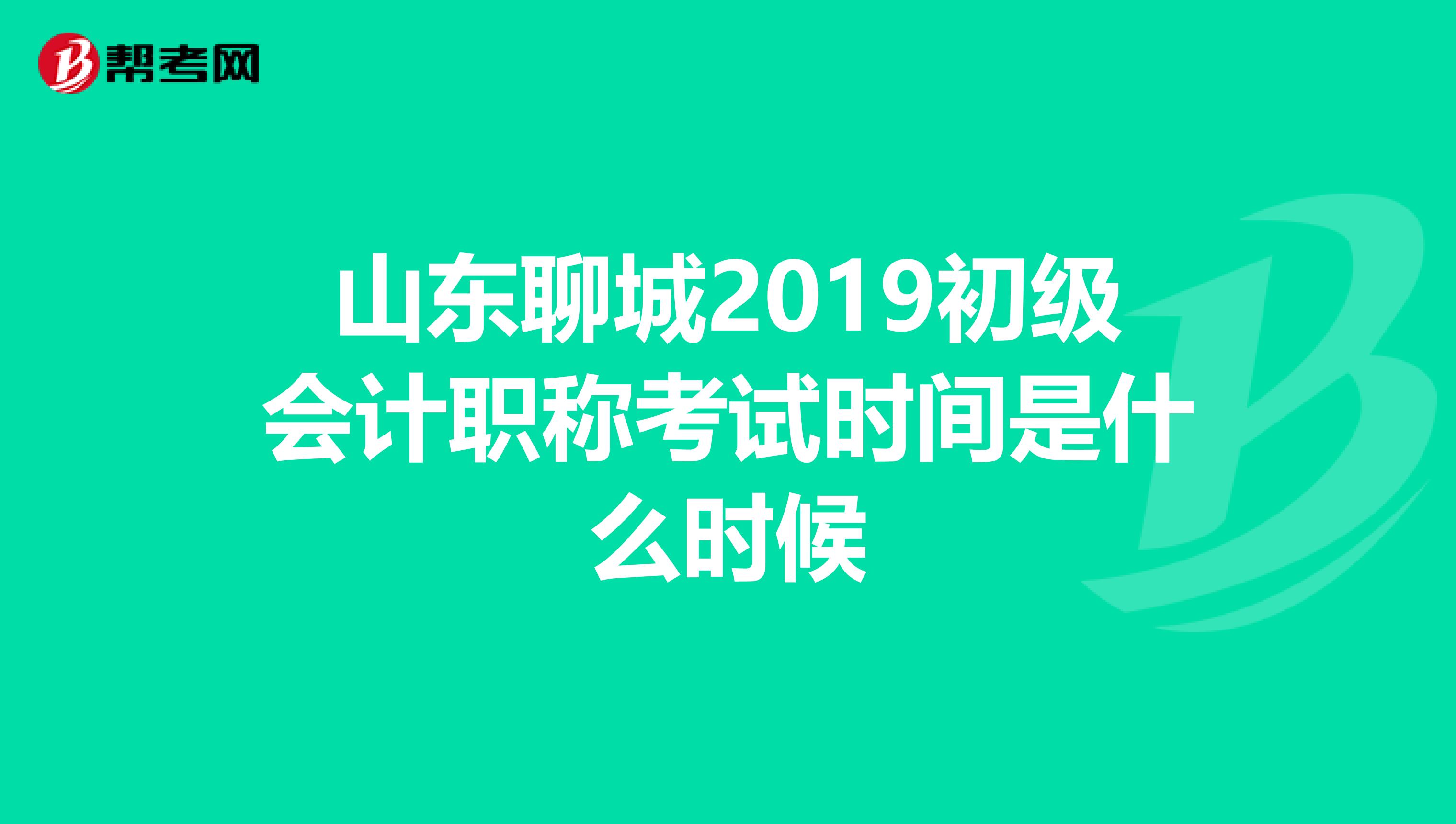 山东聊城2019初级会计职称考试时间是什么时候