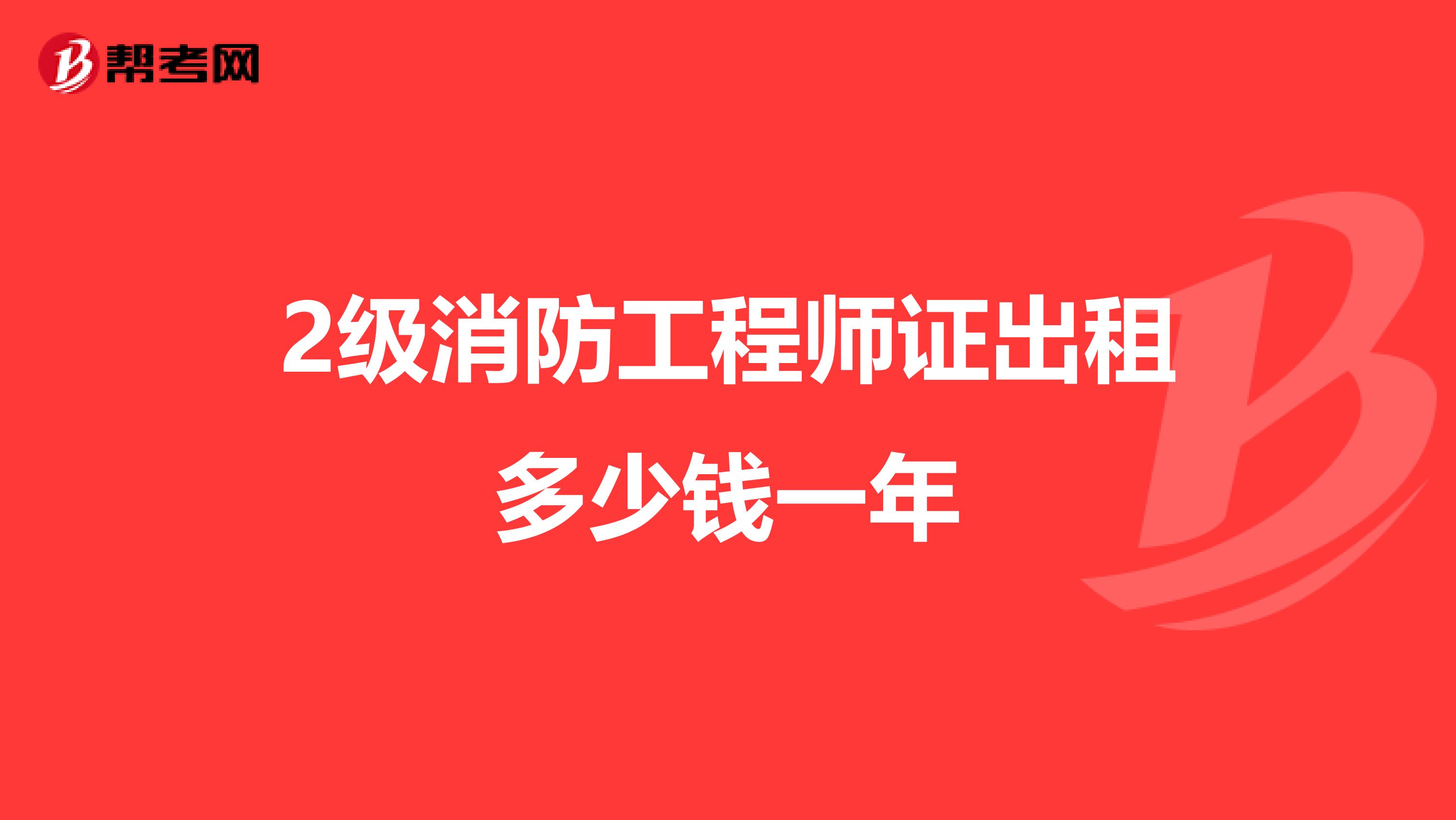 2级消防工程师证出租多少钱一年