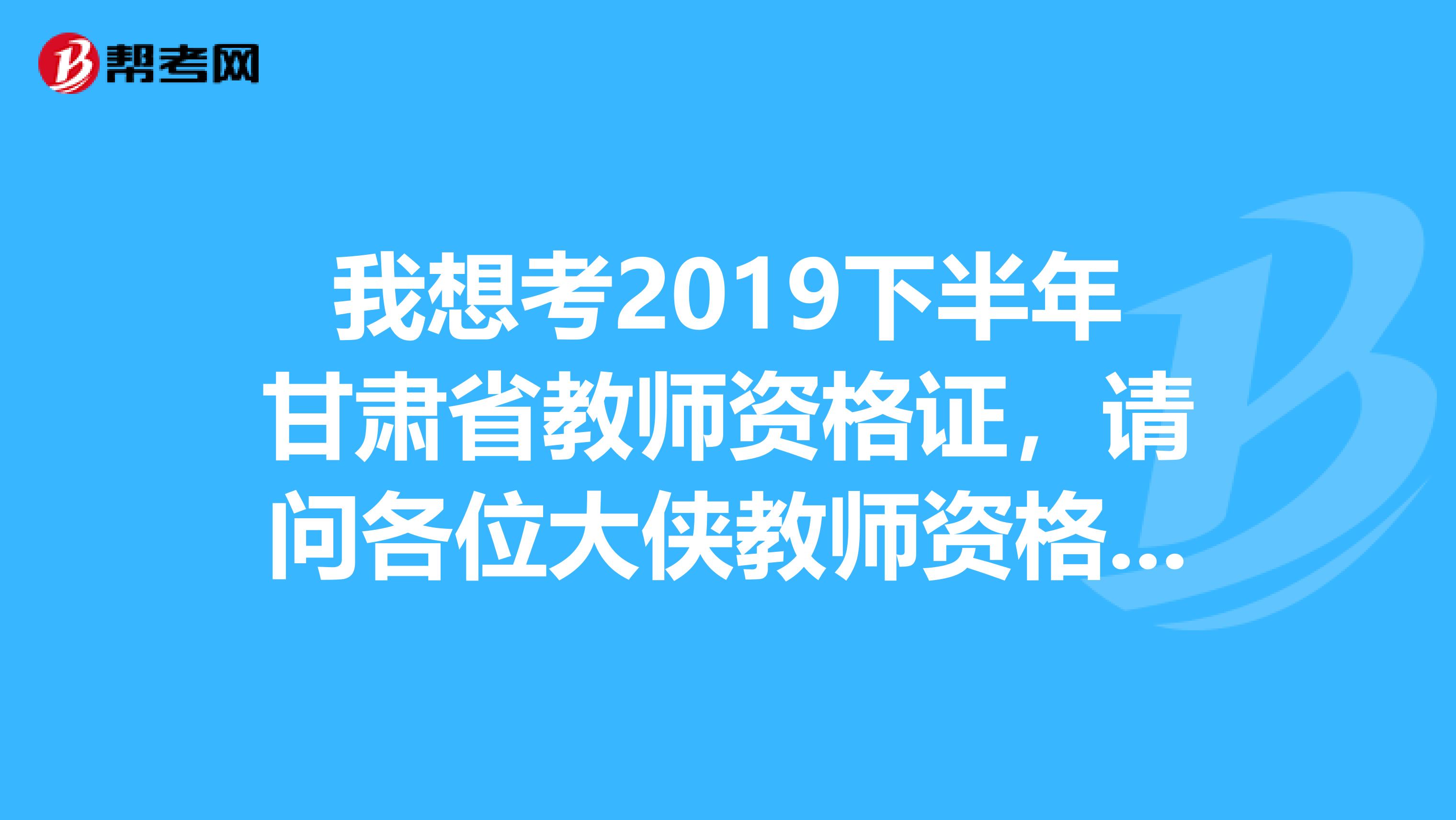 我想考2019下半年甘肃省教师资格证,请问各位大侠教师资格证用书在哪买?作者名和出版社是什么?谢谢