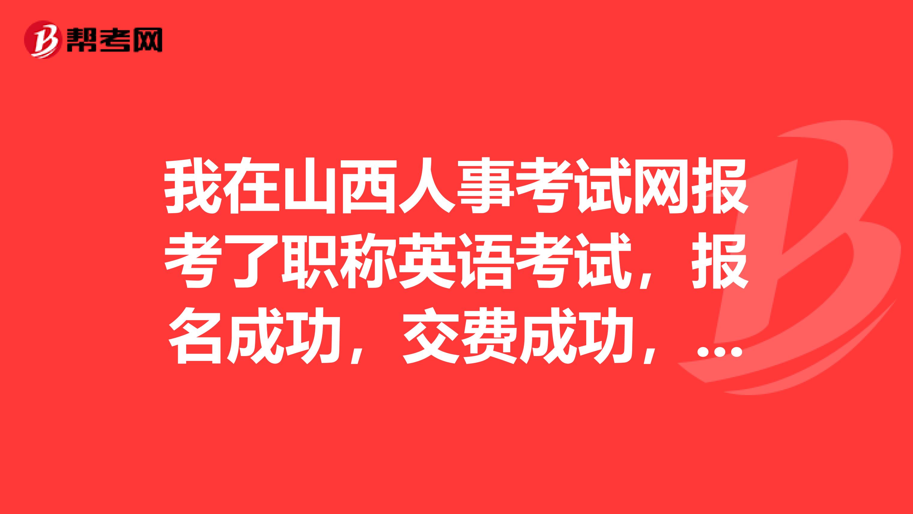 我在山西人事考试网报考了职称英语考试，报名成功，交费成功，但是后来我找不到入口了