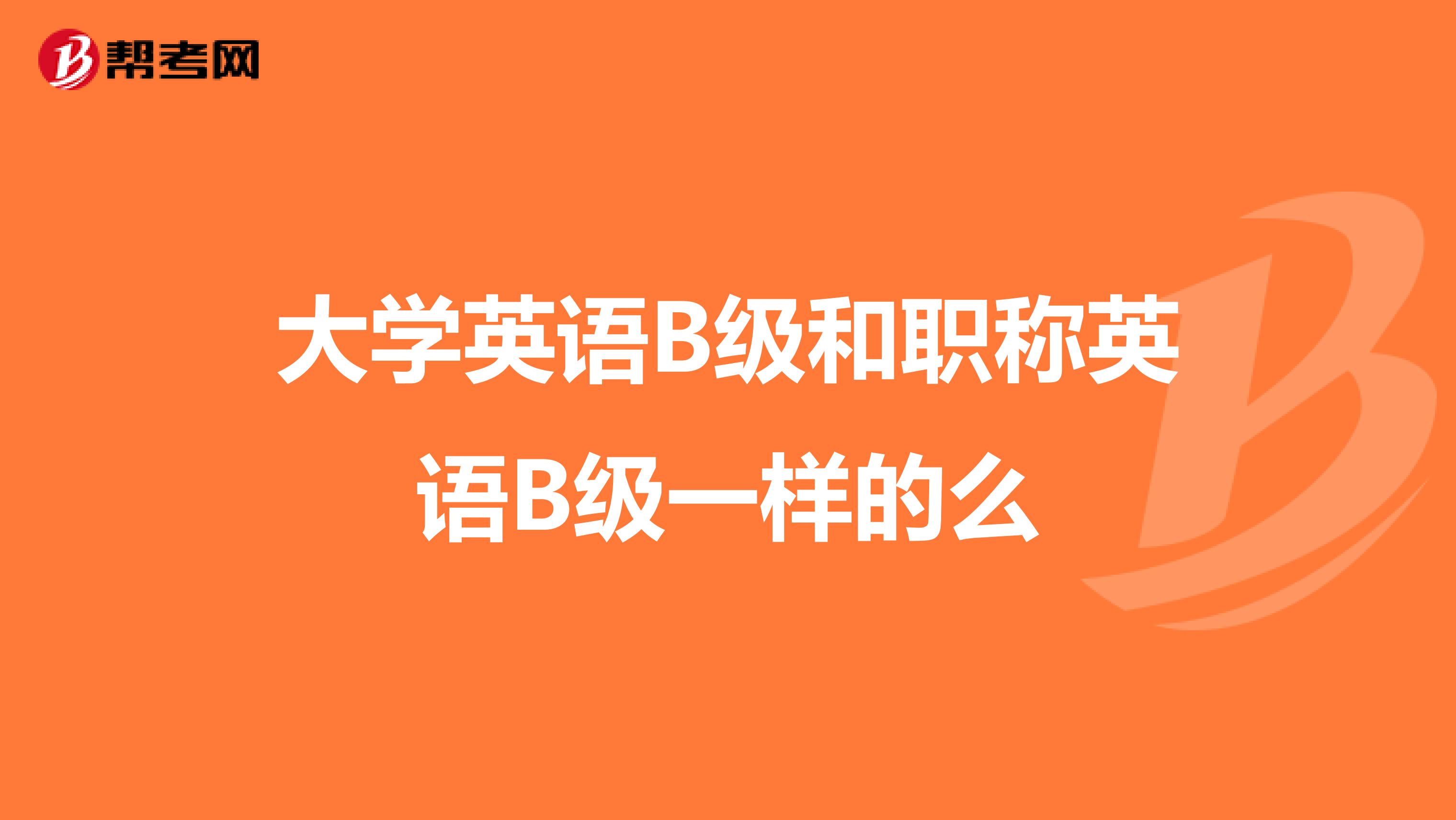 大学英语B级和职称英语B级一样的么