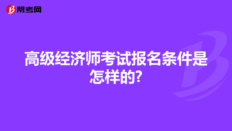 高级经济师考试报名条件是怎样的?