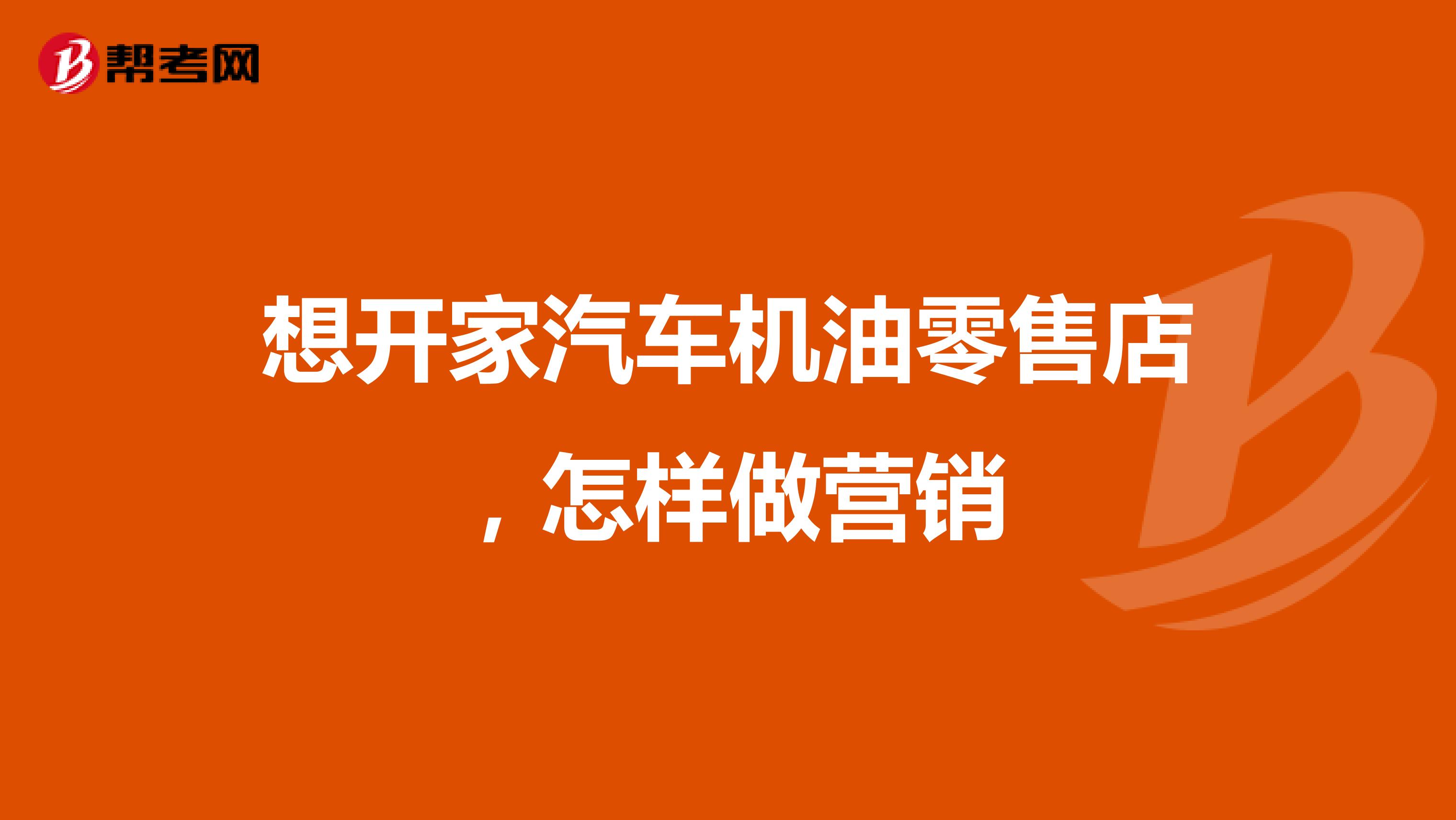 想开家汽车机油零售店，怎样做营销
