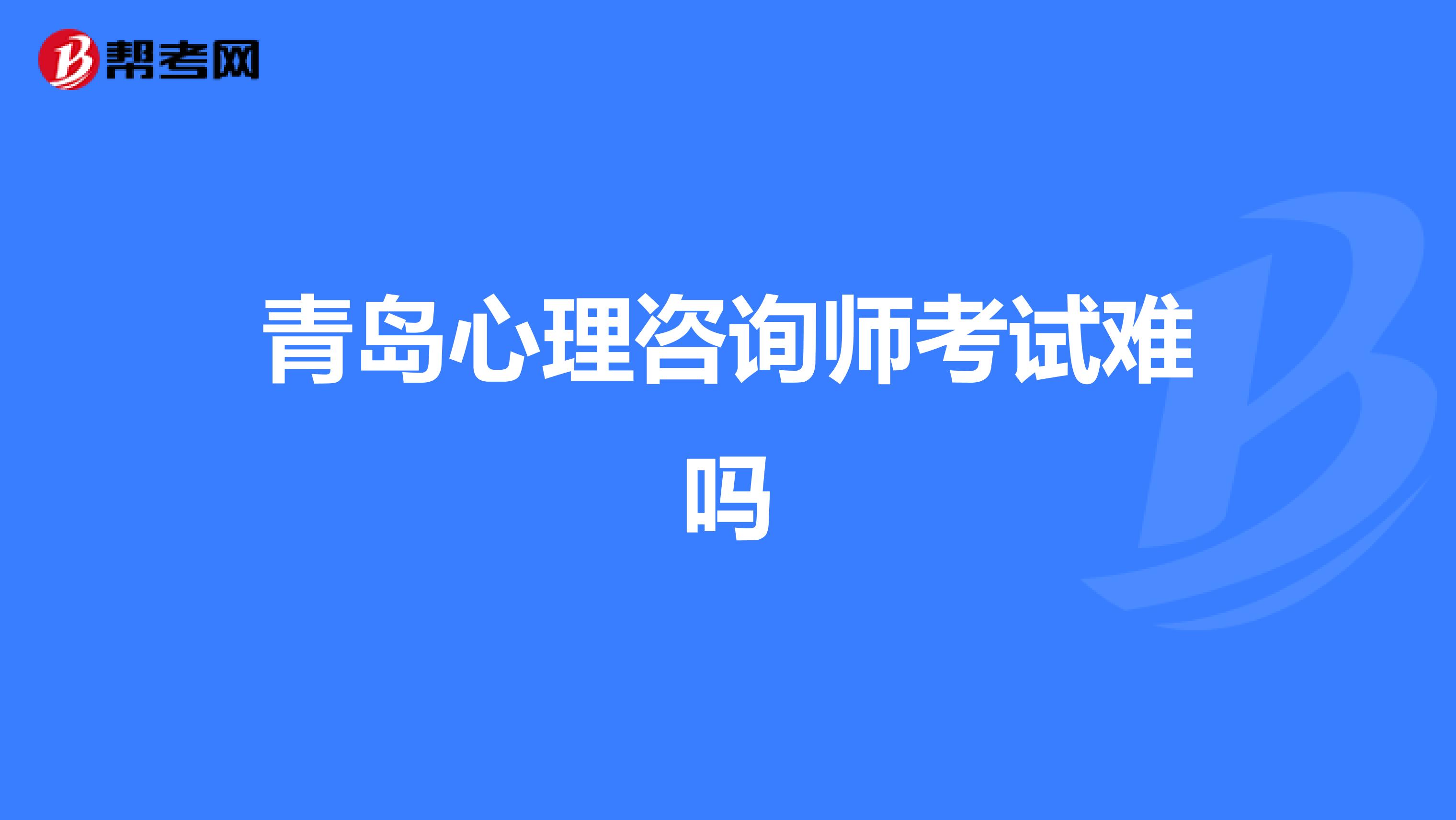 青岛心理咨询师考试难吗