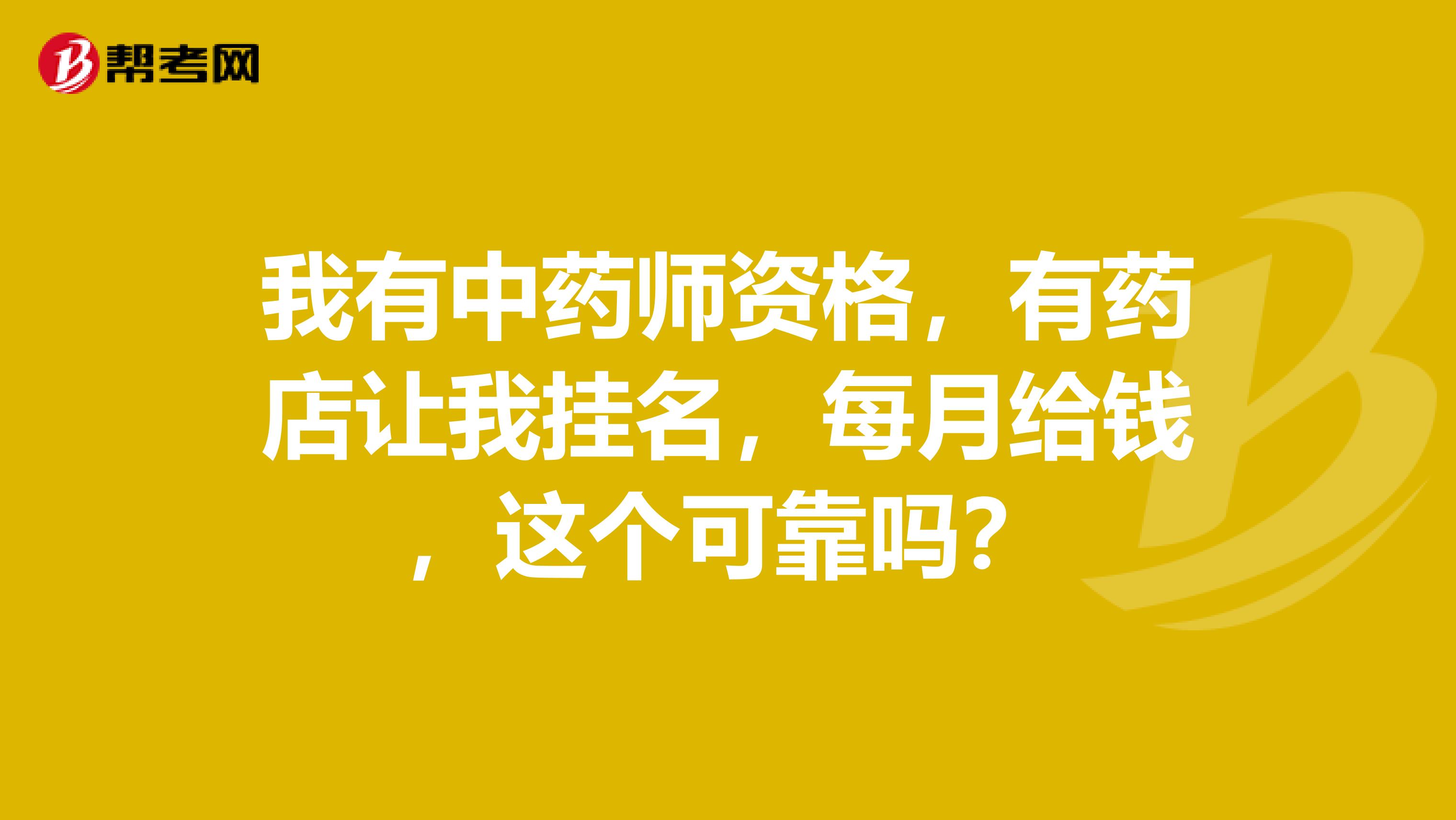 我有中药师资格,有药店让我挂名,每月给钱,这个可靠吗?