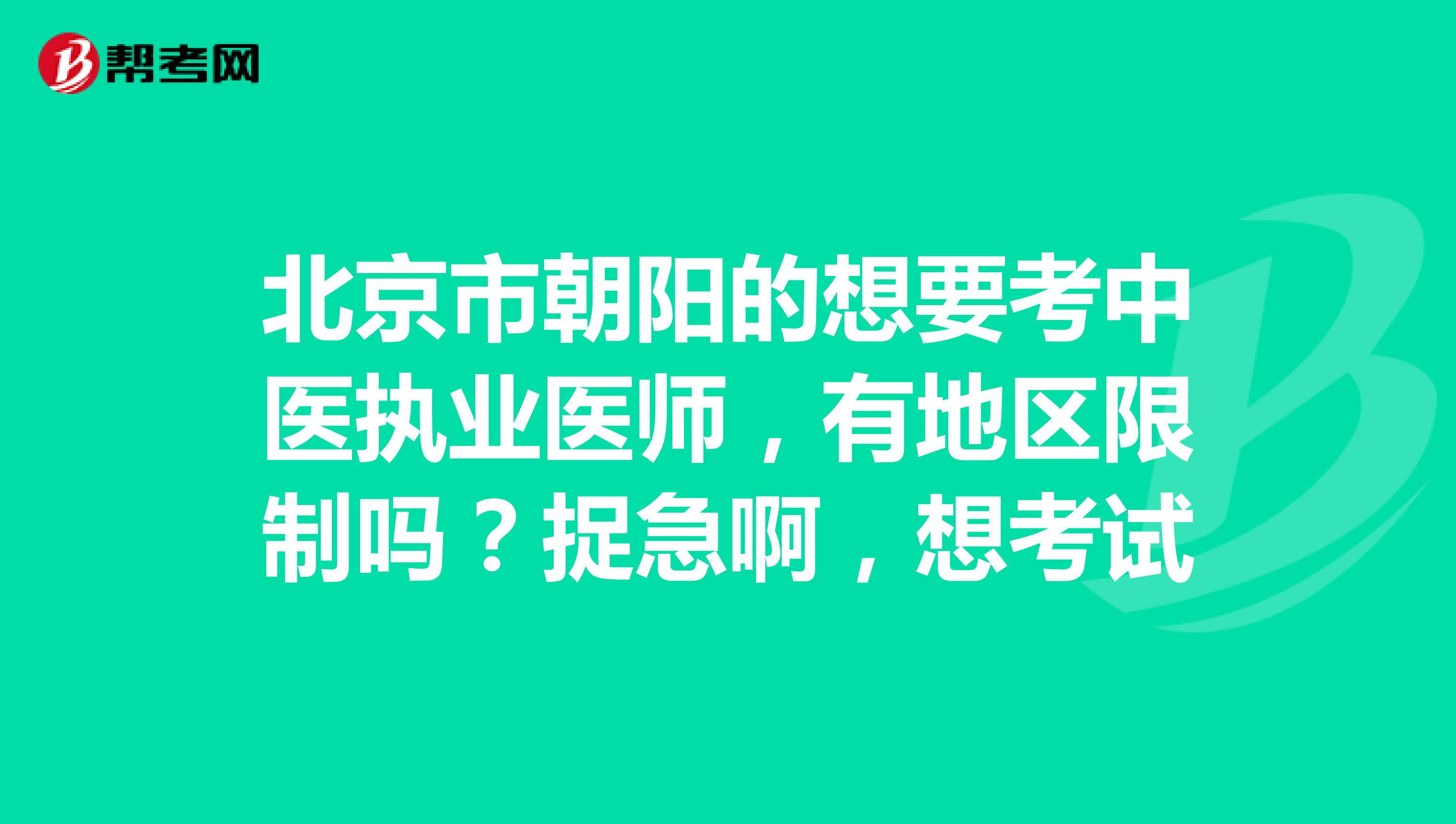 北京市朝阳的想要考中医执业医师，有地区限制吗？捉急啊，想考试