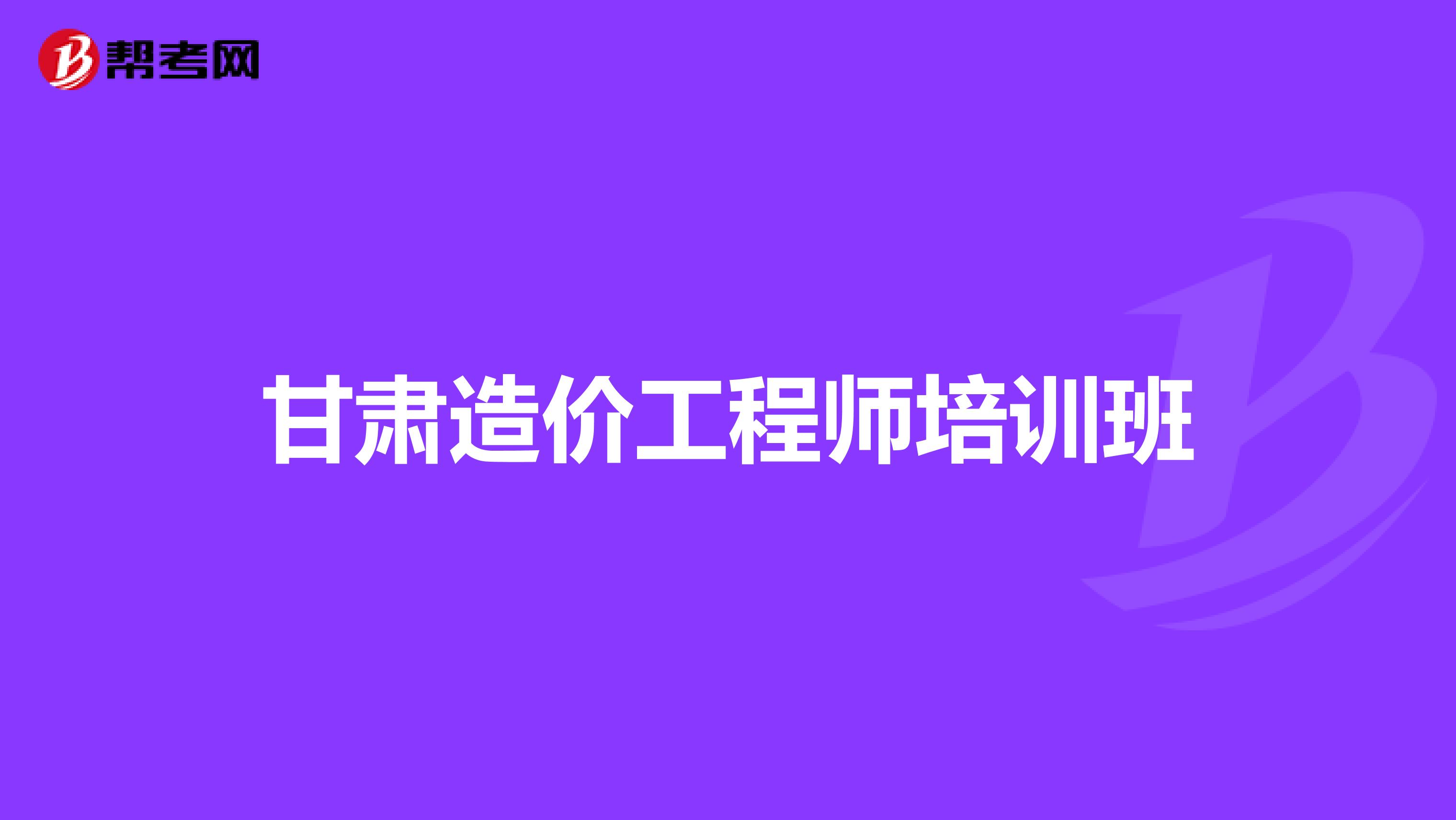 甘肃造价工程师培训班