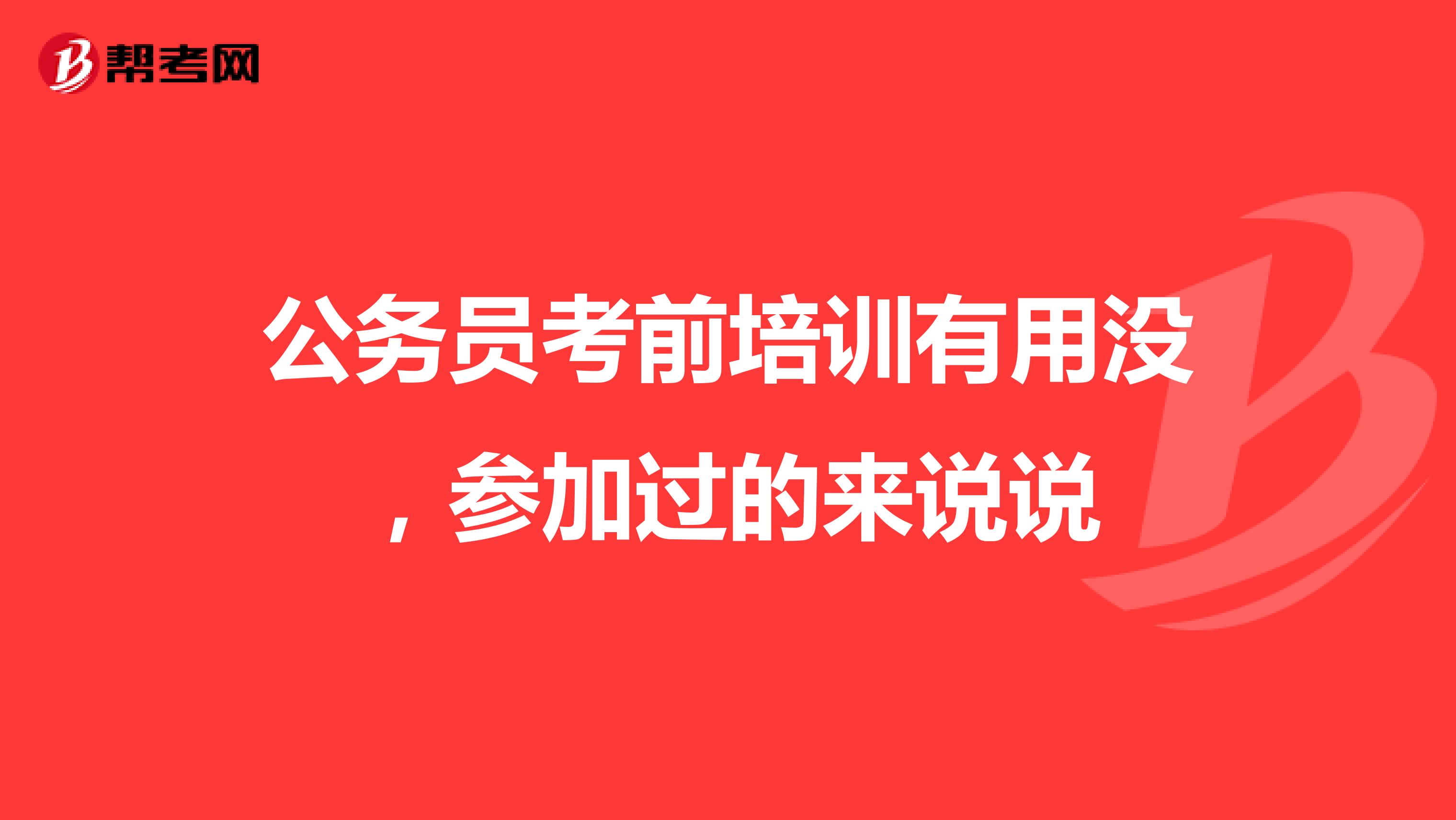 公务员考前培训有用没，参加过的来说说