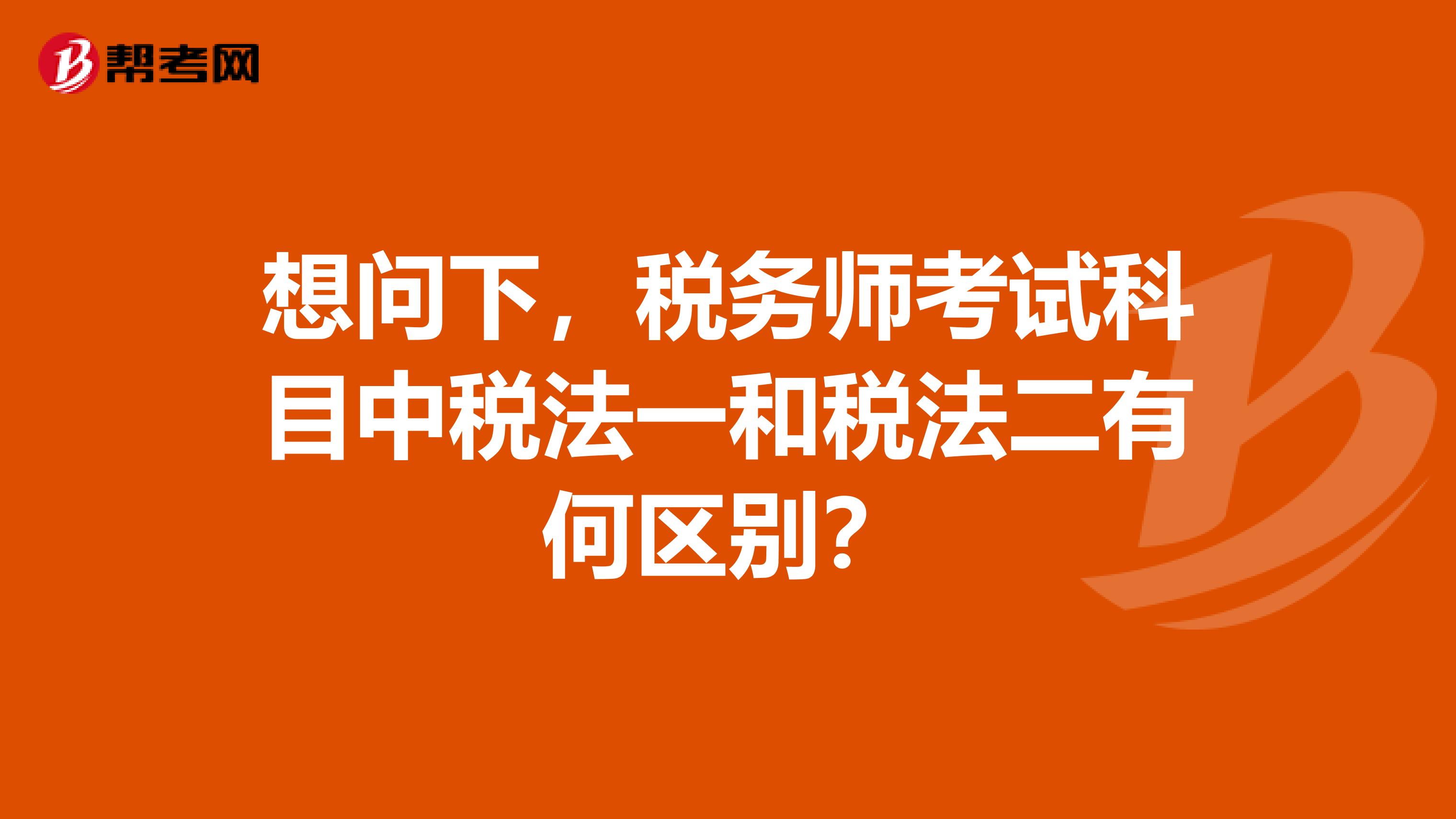 想问下，税务师考试科目中税法一和税法二有何区别？