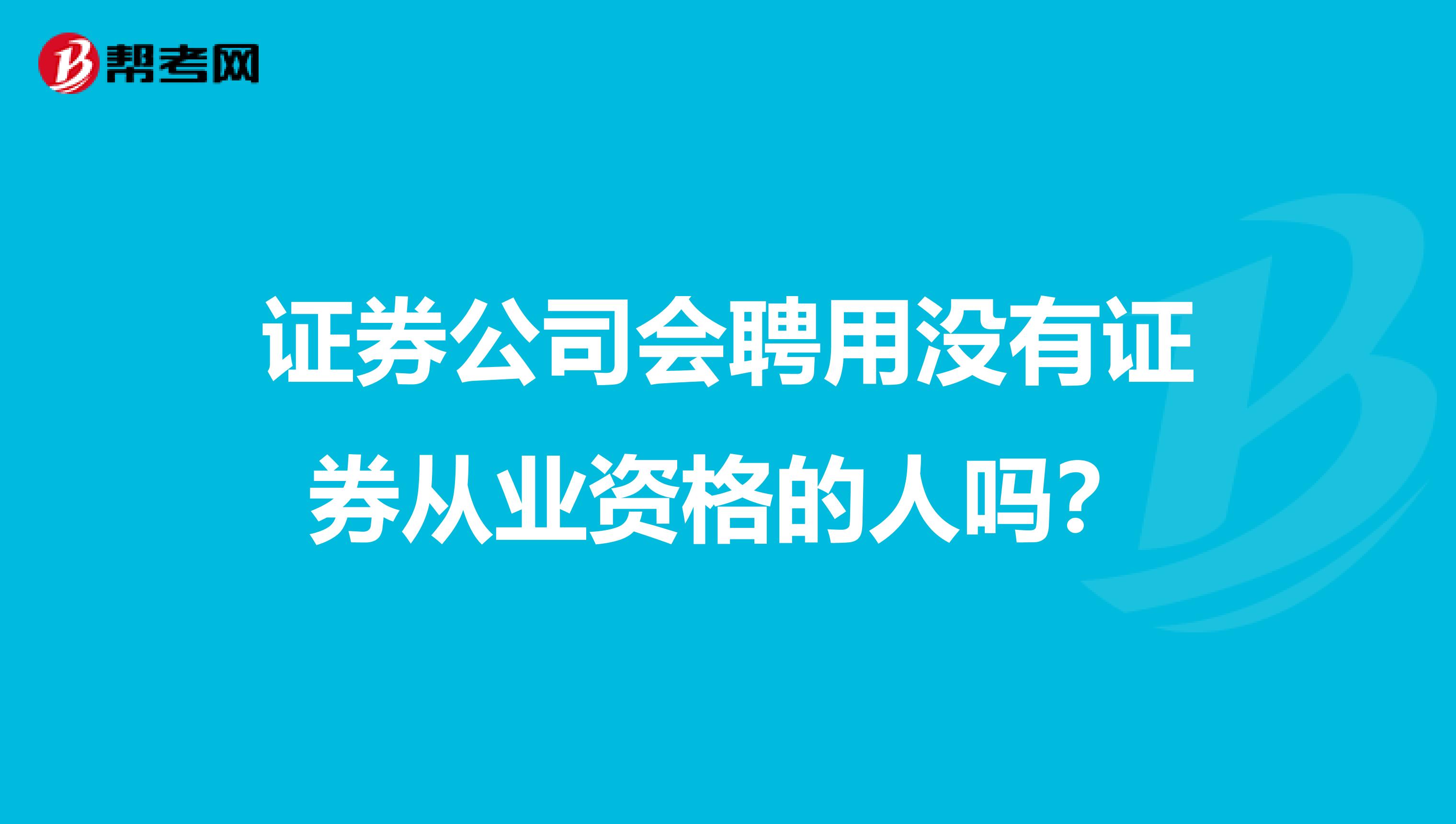 证券公司会聘用没有证券从业资格的人吗?