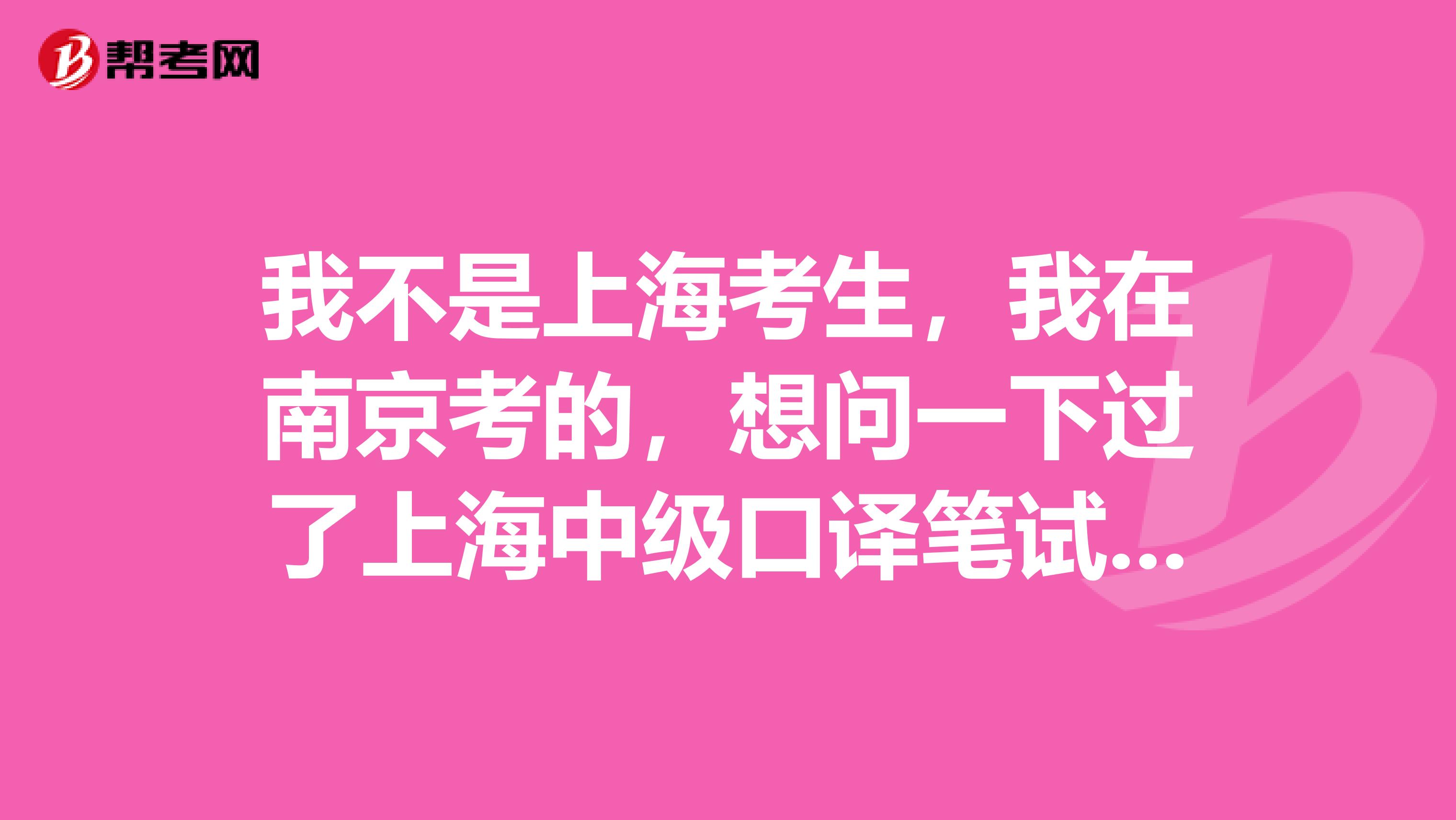 我不是上?？忌?，我在南京考的，想問一下過了上海中級(jí)口譯筆試后成績合格通知單要自己申請(qǐng)辦嗎？