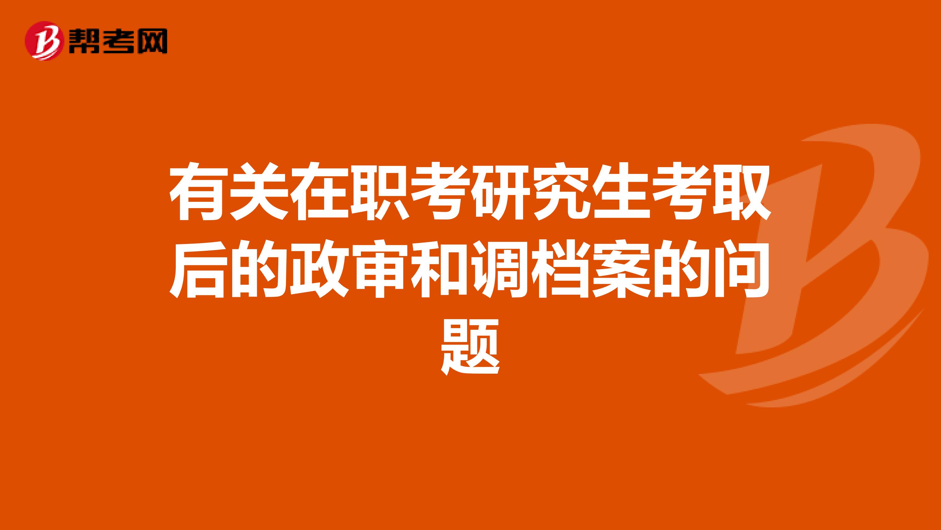 有关在职考研究生考取后的政审和调档案的问题