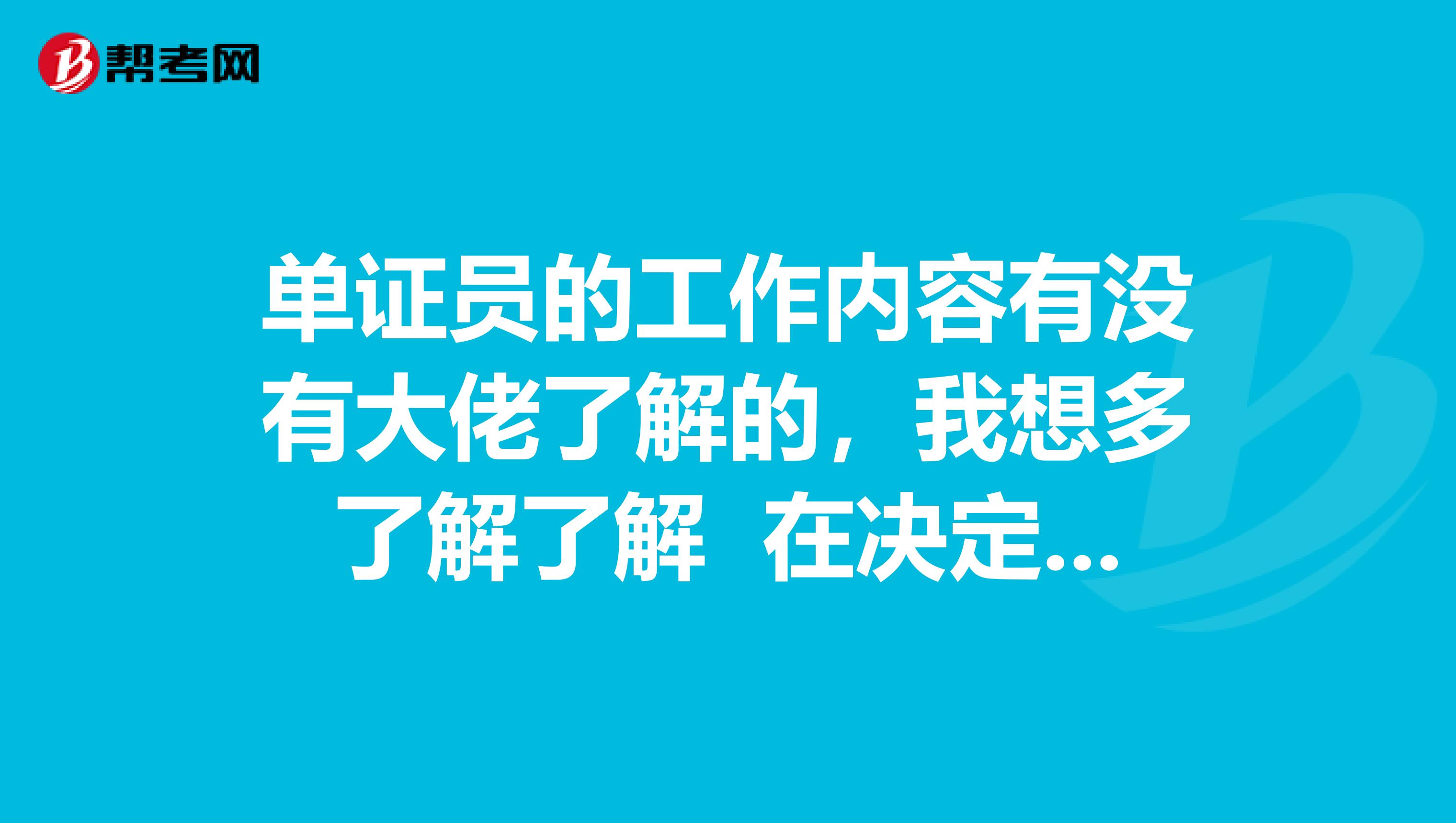 单证员的工作内容有没有大佬了解的,我想多了解了解 在决定考不考